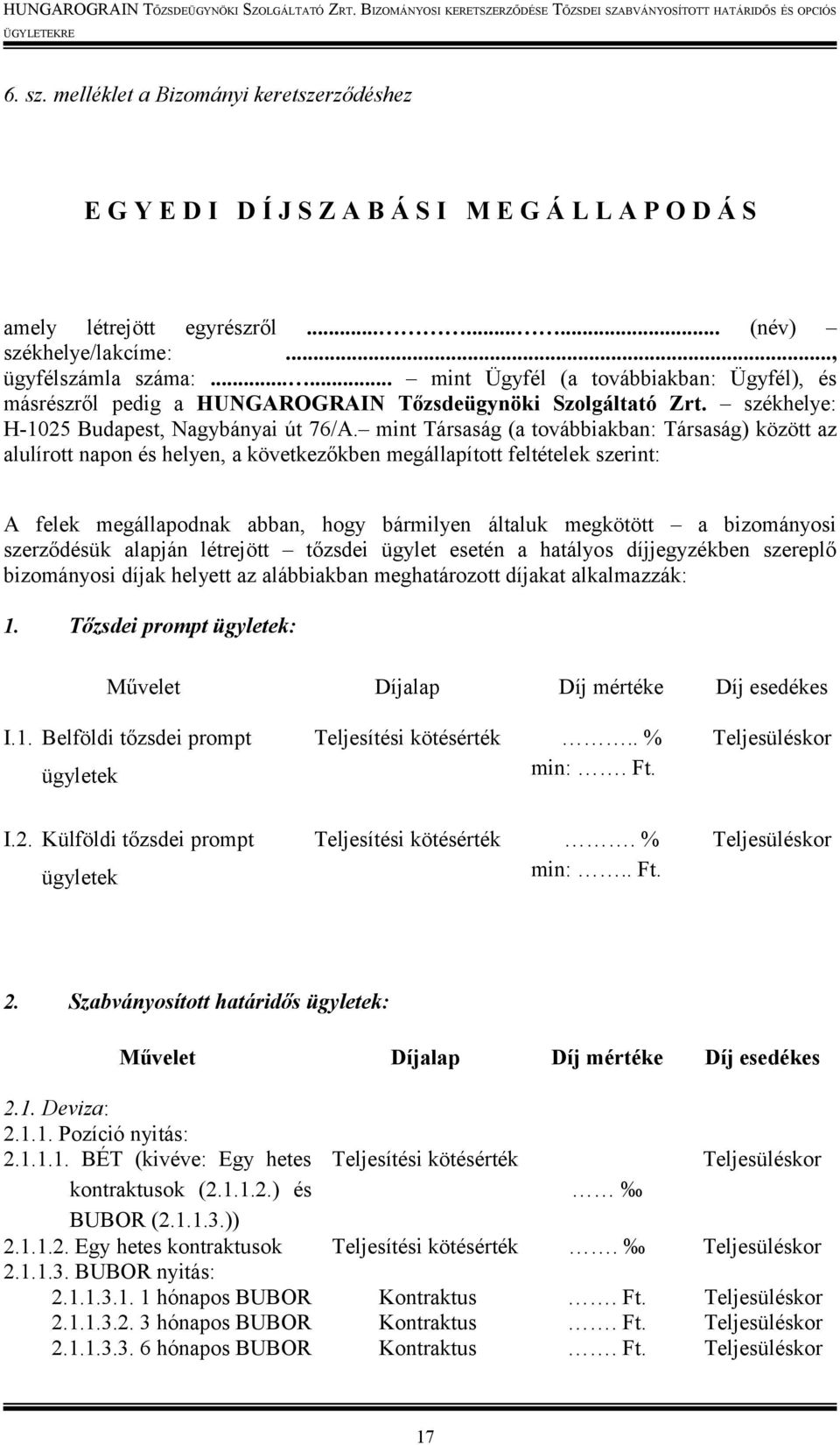 mint Társaság (a továbbiakban: Társaság) között az alulírott napon és helyen, a következőkben megállapított feltételek szerint: A felek megállapodnak abban, hogy bármilyen általuk megkötött a