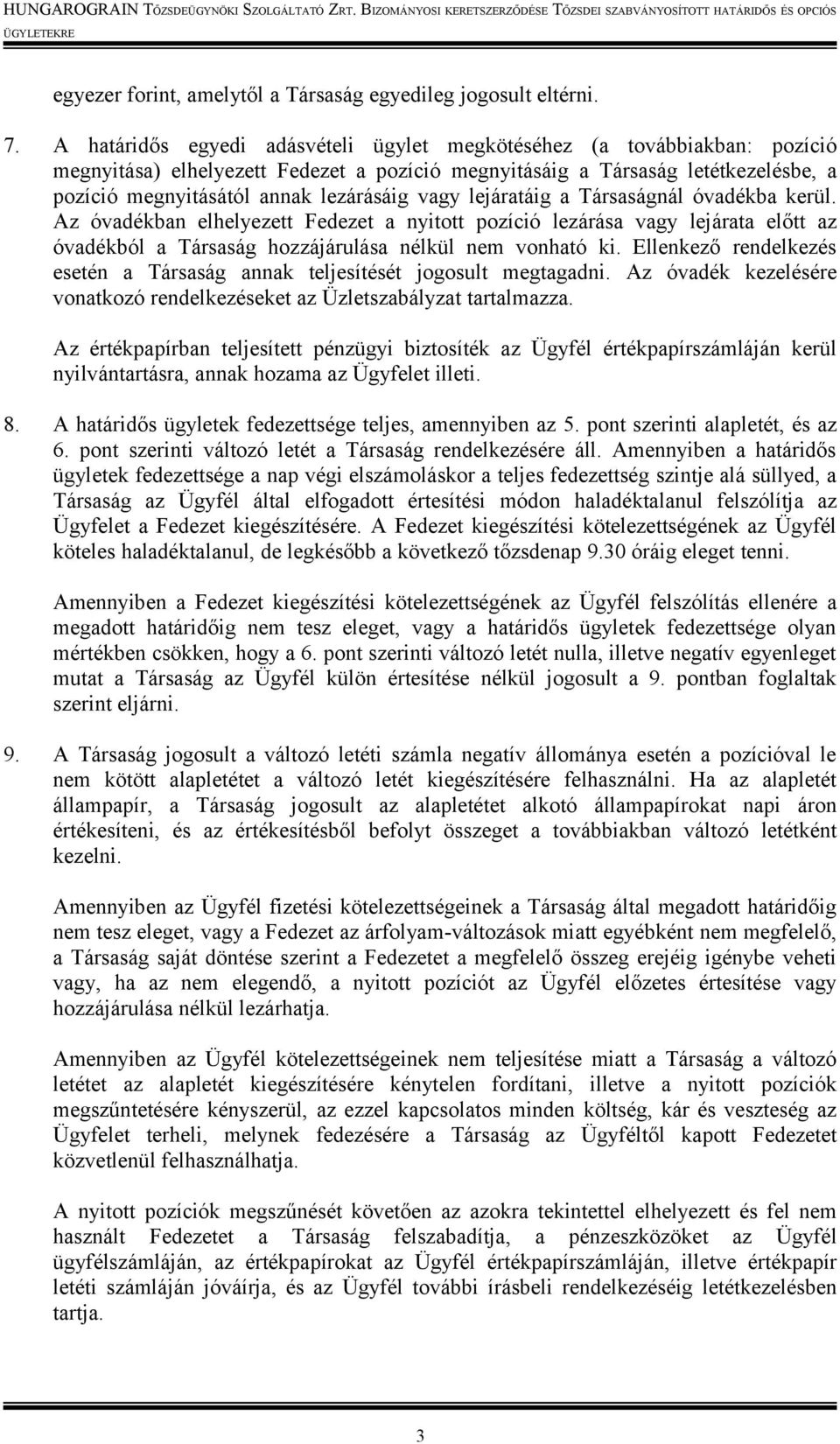 vagy lejáratáig a Társaságnál óvadékba kerül. Az óvadékban elhelyezett Fedezet a nyitott pozíció lezárása vagy lejárata előtt az óvadékból a Társaság hozzájárulása nélkül nem vonható ki.