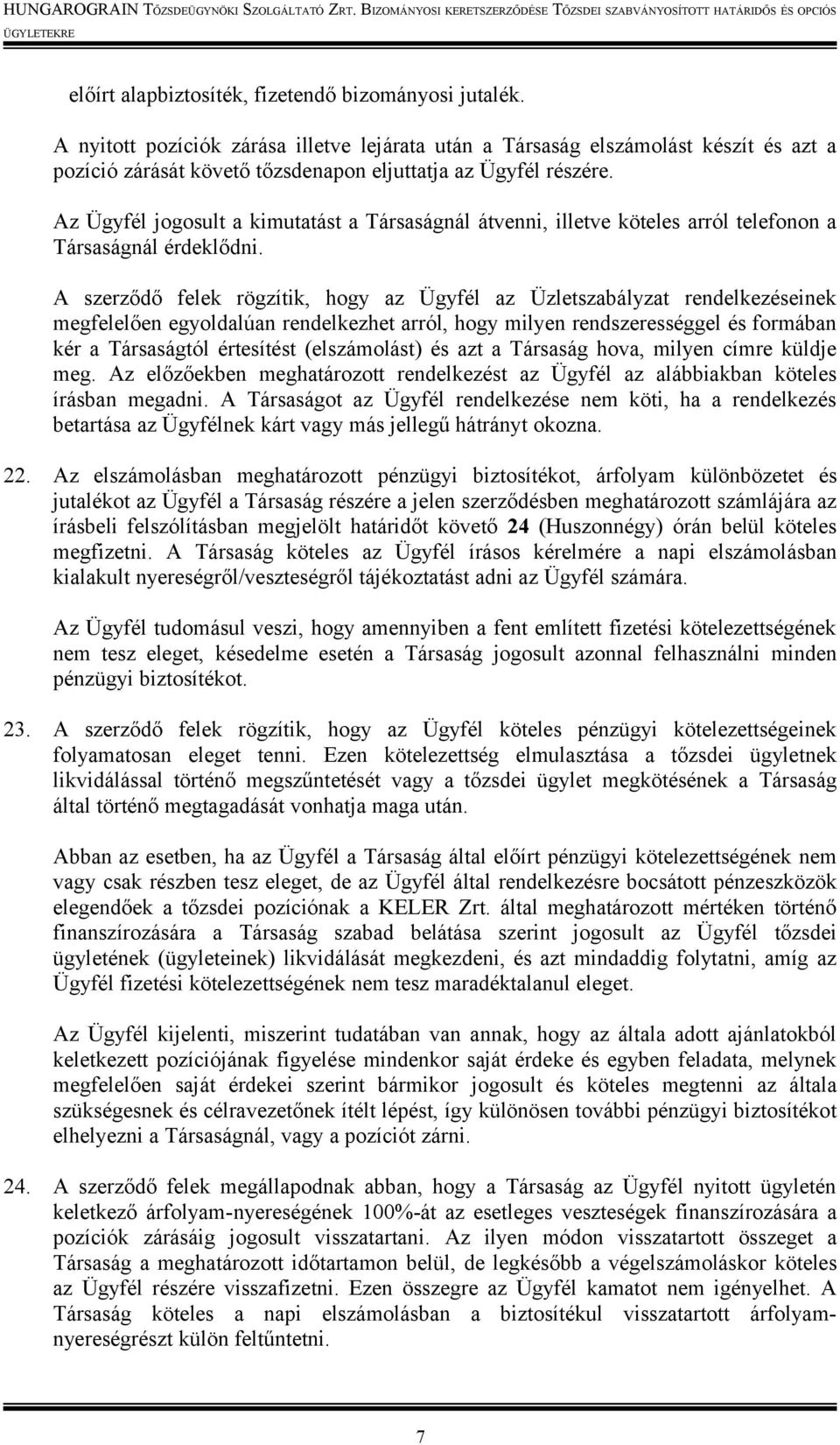 Az Ügyfél jogosult a kimutatást a Társaságnál átvenni, illetve köteles arról telefonon a Társaságnál érdeklődni.