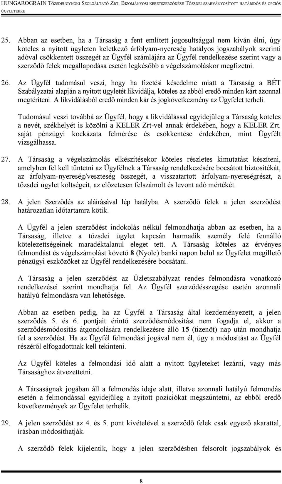 Az Ügyfél tudomásul veszi, hogy ha fizetési késedelme miatt a Társaság a BÉT Szabályzatai alapján a nyitott ügyletét likvidálja, köteles az abból eredő minden kárt azonnal megtéríteni.