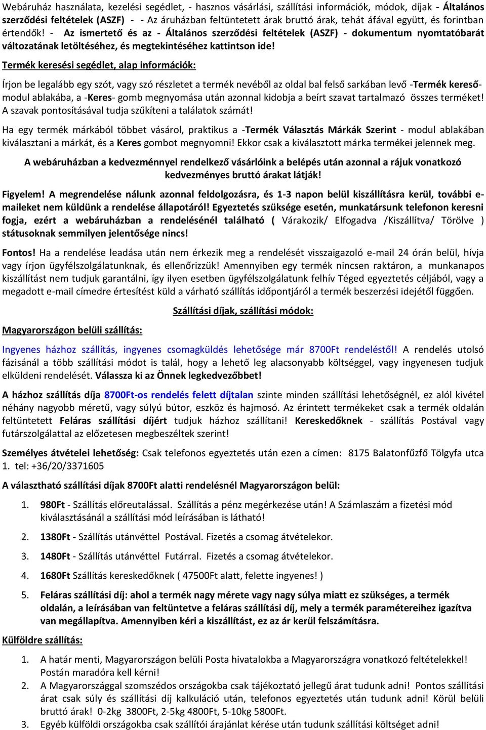 Termék keresési segédlet, alap információk: Írjon be legalább egy szót, vagy szó részletet a termék nevéből az oldal bal felső sarkában levő -Termék keresőmodul ablakába, a -Keres- gomb megnyomása