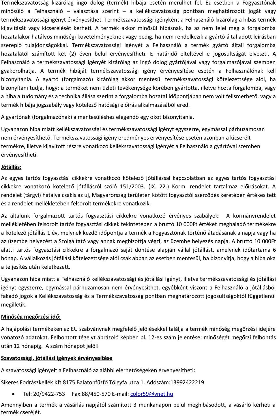 Termékszavatossági igényként a Felhasználó kizárólag a hibás termék kijavítását vagy kicserélését kérheti.