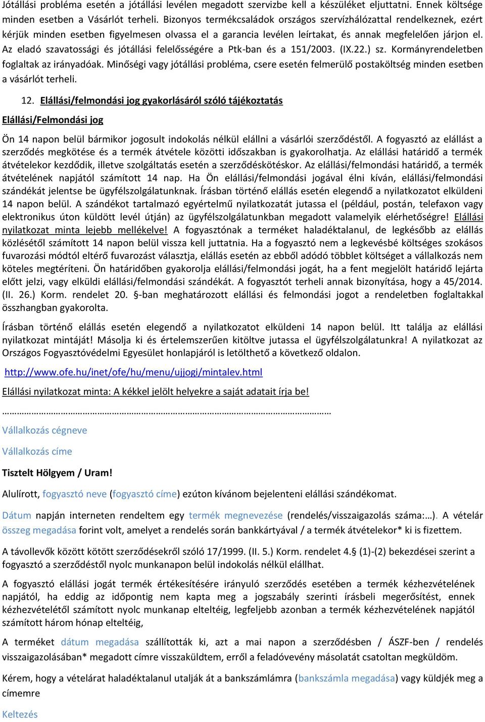 Az eladó szavatossági és jótállási felelősségére a Ptk-ban és a 151/2003. (IX.22.) sz. Kormányrendeletben foglaltak az irányadóak.