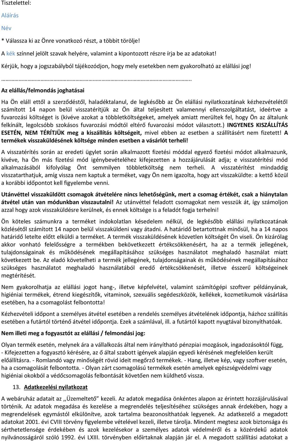 .. Az elállás/felmondás joghatásai Ha Ön eláll ettől a szerződéstől, haladéktalanul, de legkésőbb az Ön elállási nyilatkozatának kézhezvételétől számított 14 napon belül visszatérítjük az Ön által