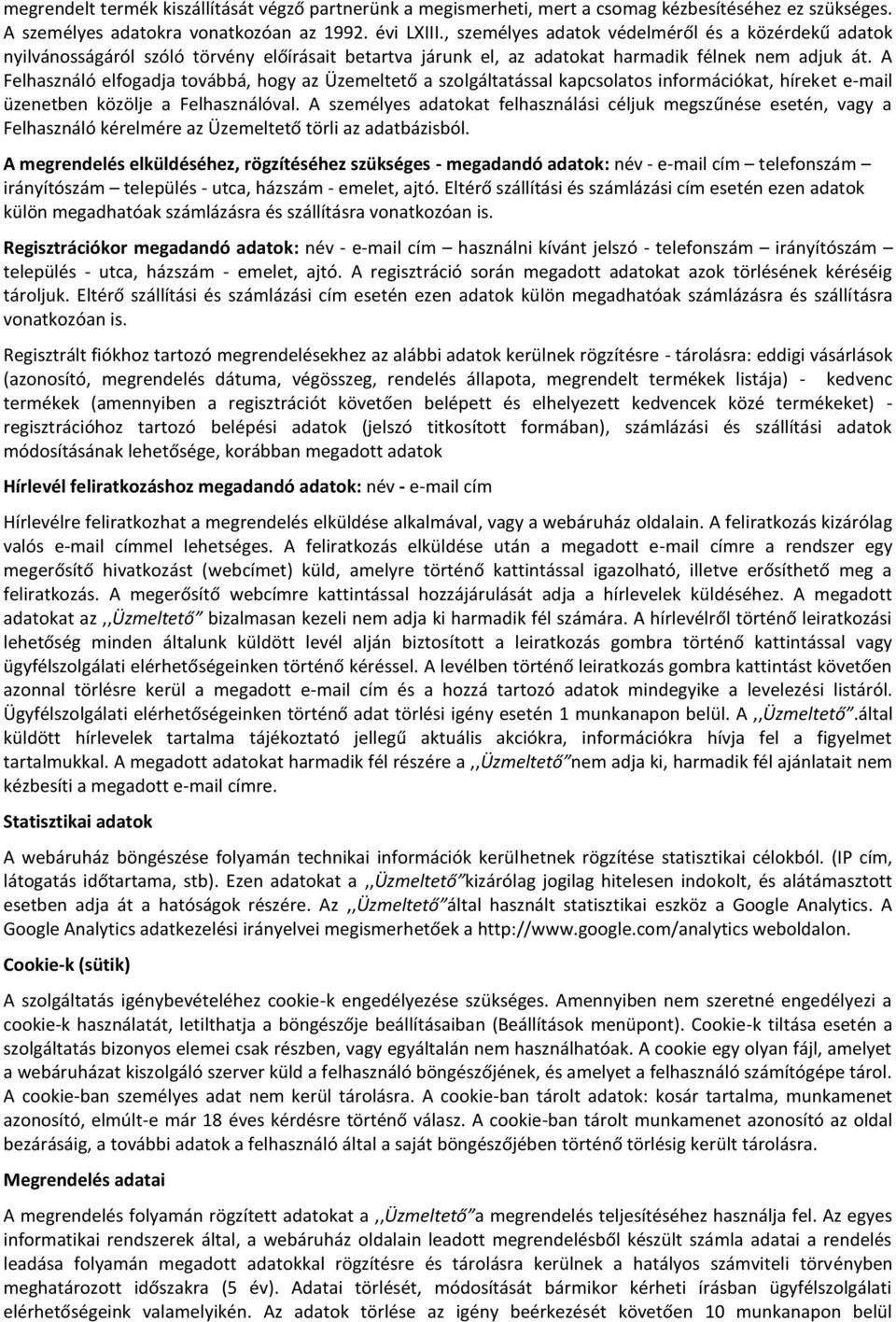 A Felhasználó elfogadja továbbá, hogy az Üzemeltető a szolgáltatással kapcsolatos információkat, híreket e-mail üzenetben közölje a Felhasználóval.