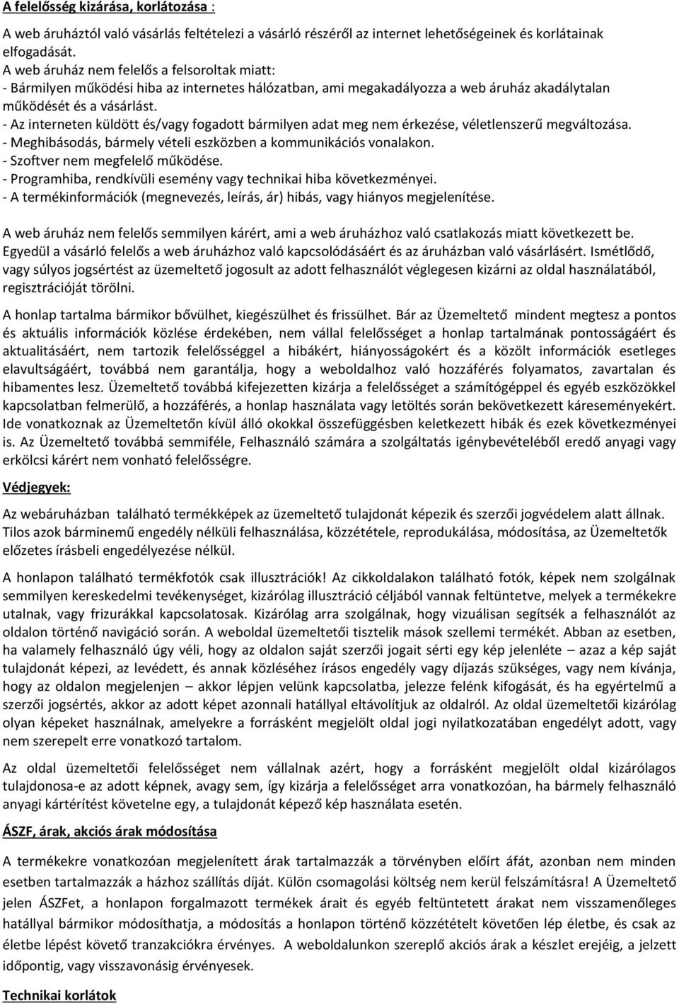 - Az interneten küldött és/vagy fogadott bármilyen adat meg nem érkezése, véletlenszerű megváltozása. - Meghibásodás, bármely vételi eszközben a kommunikációs vonalakon.