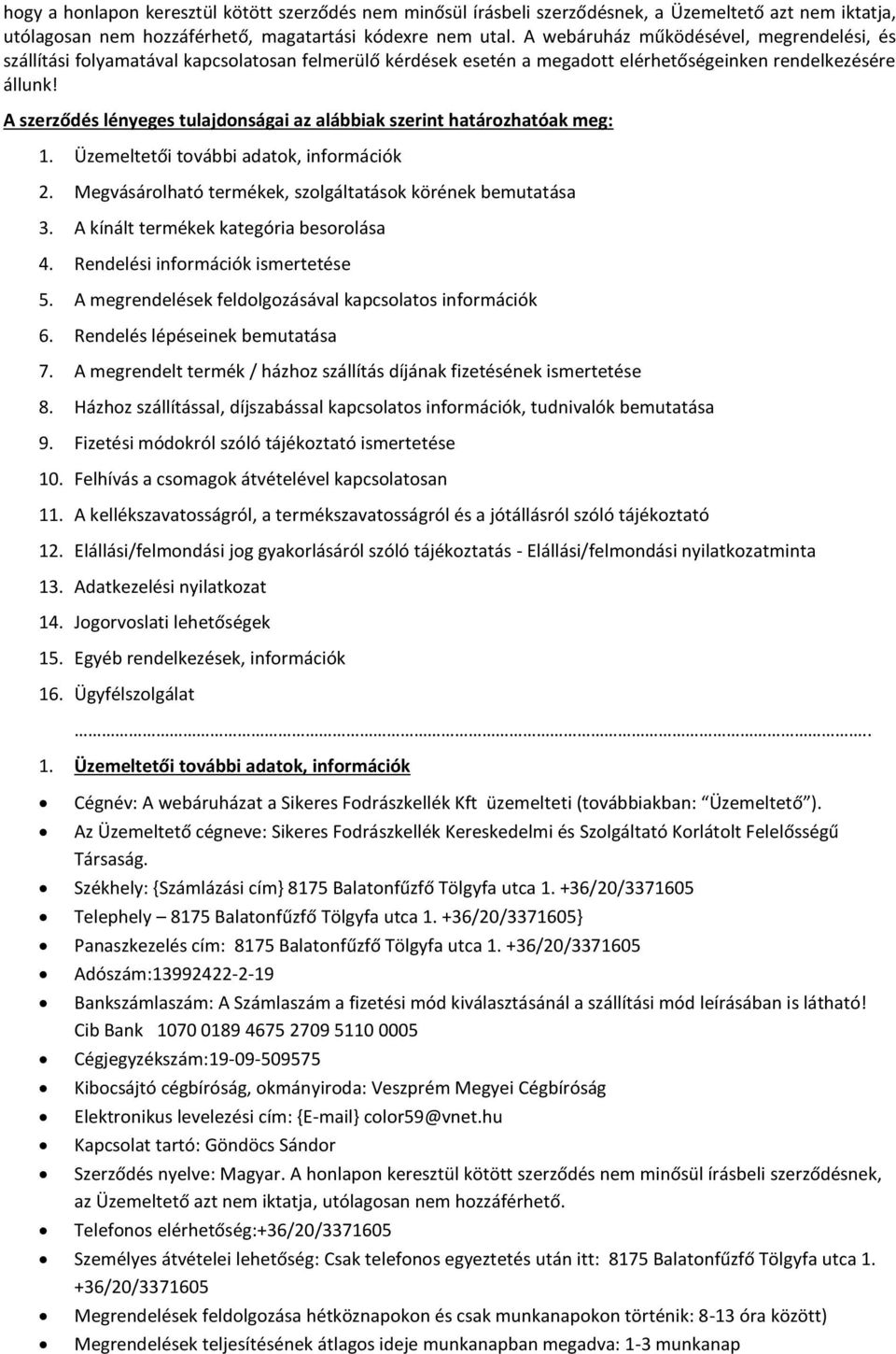 A szerződés lényeges tulajdonságai az alábbiak szerint határozhatóak meg: 1. Üzemeltetői további adatok, információk 2. Megvásárolható termékek, szolgáltatások körének bemutatása 3.