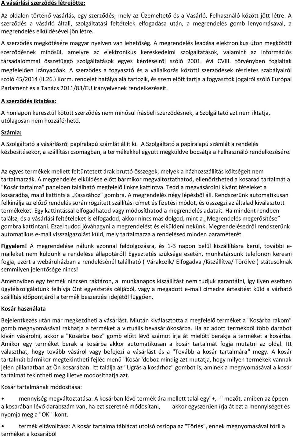 A megrendelés leadása elektronikus úton megkötött szerződésnek minősül, amelyre az elektronikus kereskedelmi szolgáltatások, valamint az információs társadalommal összefüggő szolgáltatások egyes