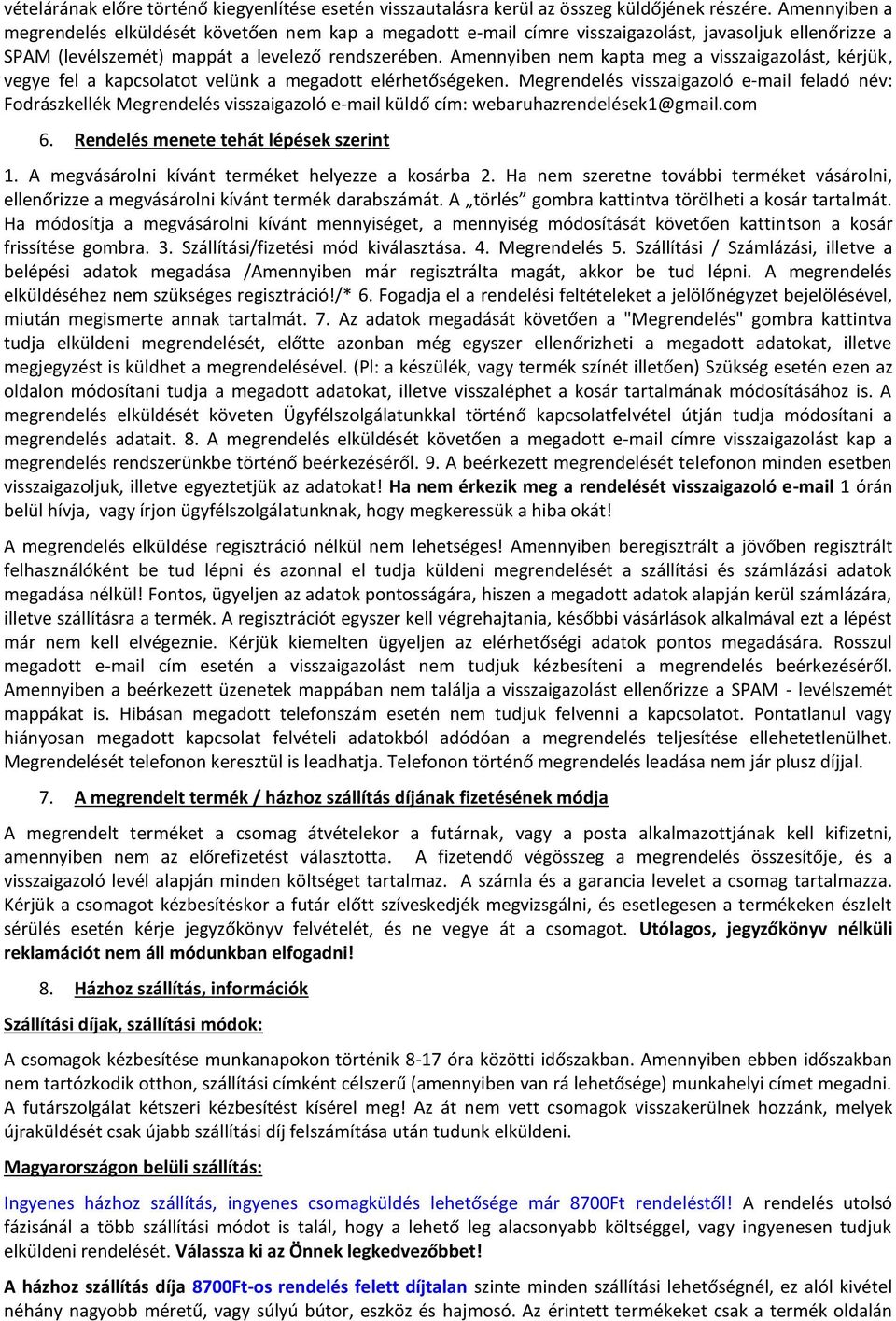 Amennyiben nem kapta meg a visszaigazolást, kérjük, vegye fel a kapcsolatot velünk a megadott elérhetőségeken.