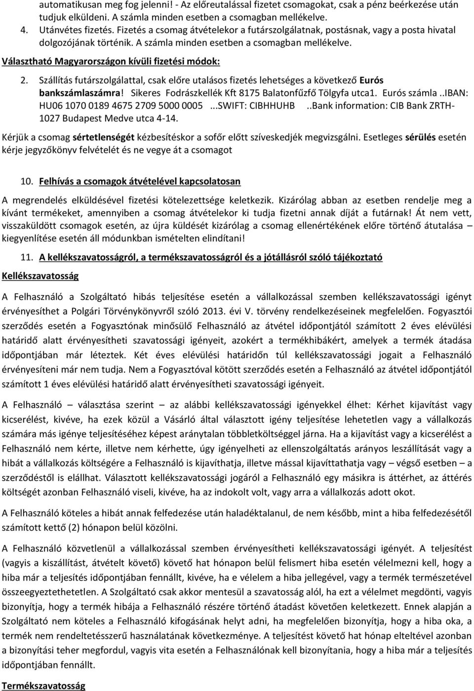 Választható Magyarországon kívüli fizetési módok: 2. Szállítás futárszolgálattal, csak előre utalásos fizetés lehetséges a következő Eurós bankszámlaszámra!