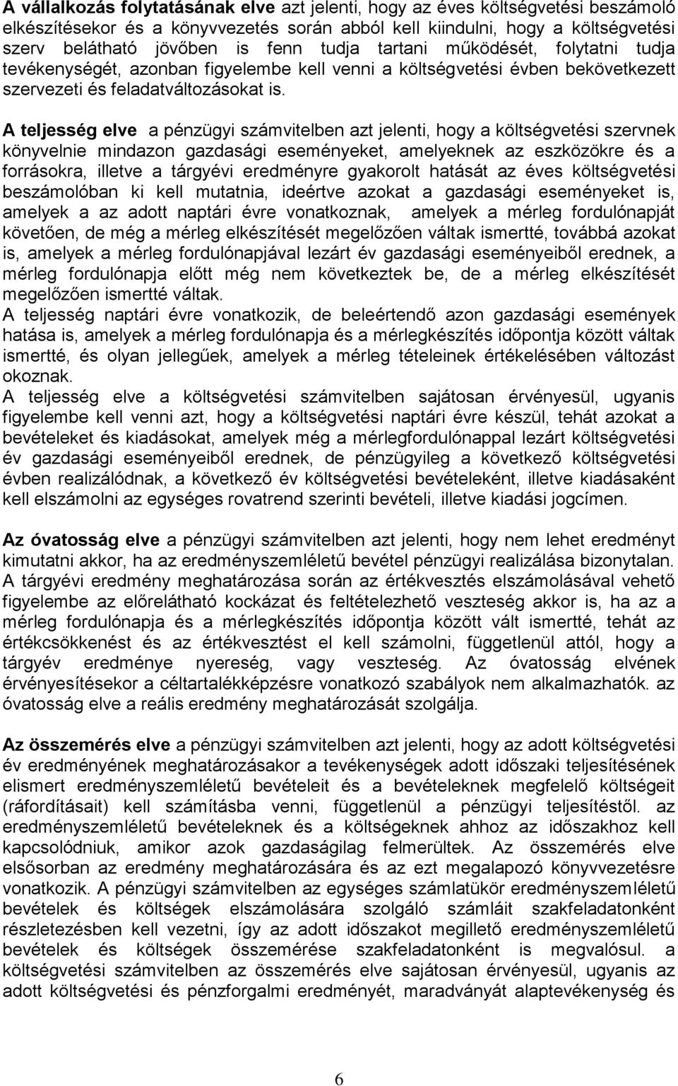 A teljesség elve a pénzügyi számvitelben azt jelenti, hogy a költségvetési szervnek könyvelnie mindazon gazdasági eseményeket, amelyeknek az eszközökre és a forrásokra, illetve a tárgyévi eredményre