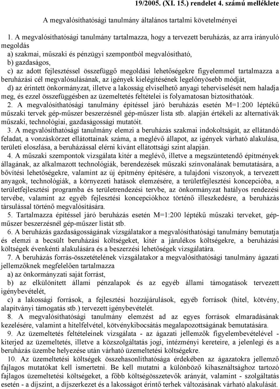 összefüggő megoldási lehetőségekre figyelemmel tartalmazza a beruházási cél megvalósulásának, az igények kielégítésének legelőnyösebb módját, d) az érintett önkormányzat, illetve a lakosság