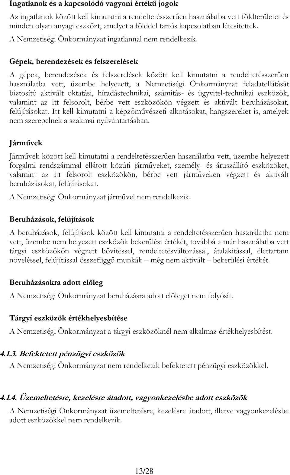 Gépek, berendezések és felszerelések A gépek, berendezések és felszerelések között kell kimutatni a rendeltetésszerűen használatba vett, üzembe helyezett, a Nemzetiségi Önkormányzat feladatellátását
