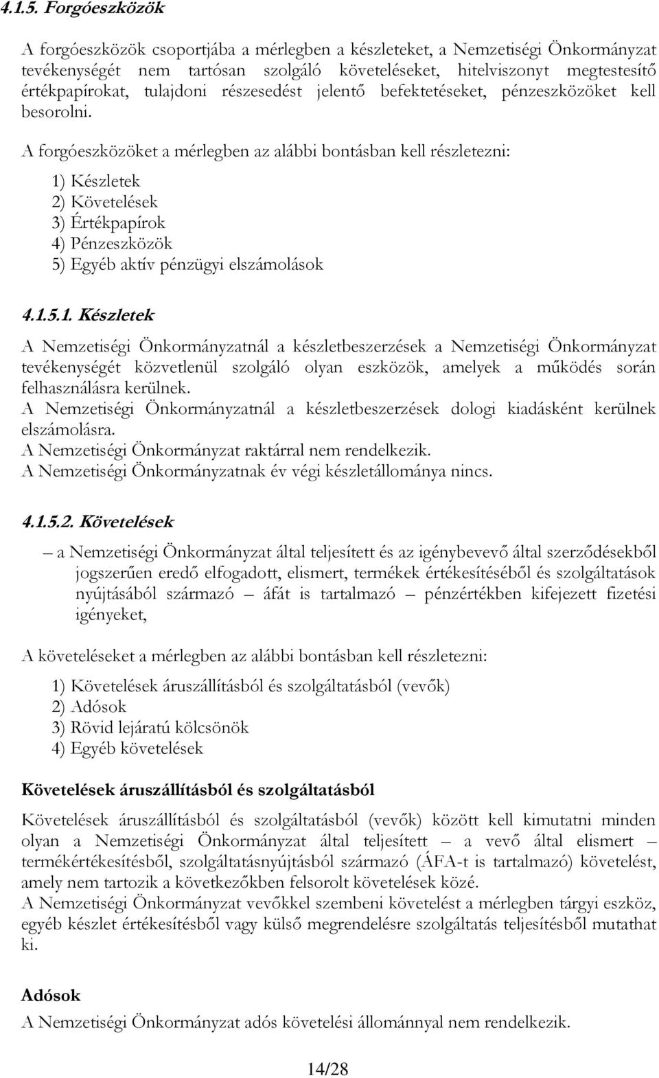 részesedést jelentő befektetéseket, pénzeszközöket kell besorolni.