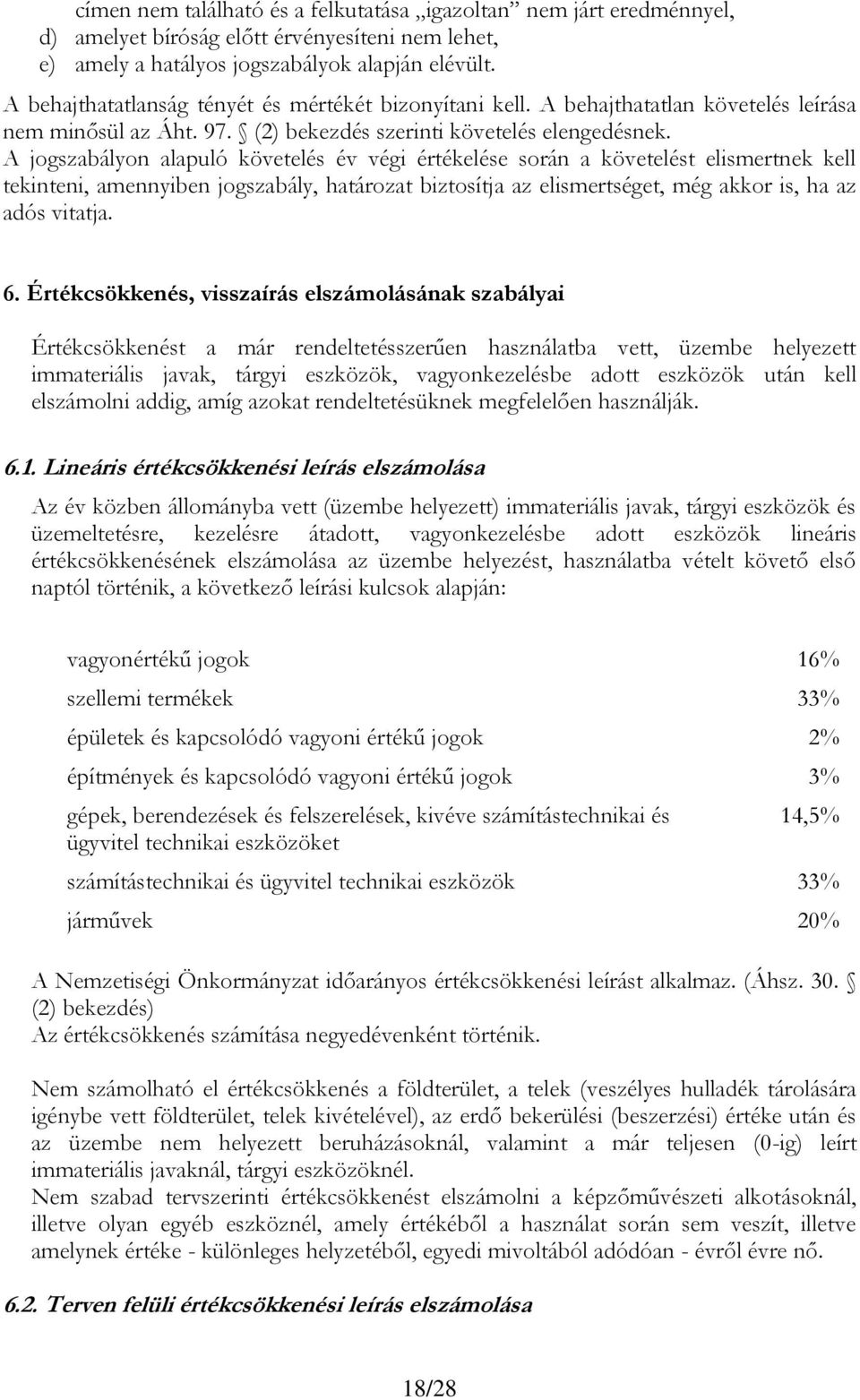 A jogszabályon alapuló követelés év végi értékelése során a követelést elismertnek kell tekinteni, amennyiben jogszabály, határozat biztosítja az elismertséget, még akkor is, ha az adós vitatja. 6.