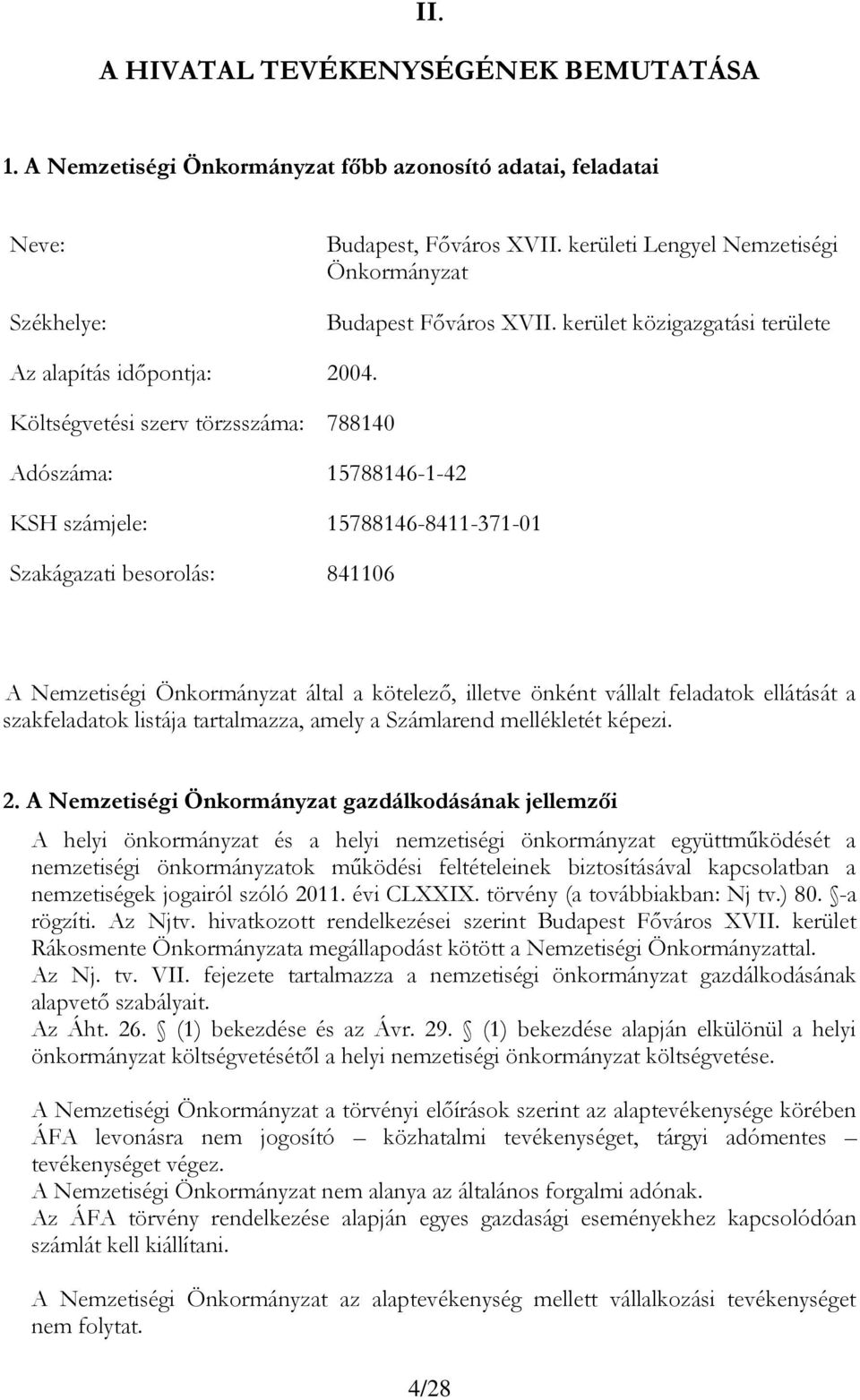 Költségvetési szerv törzsszáma: 788140 Adószáma: 15788146-1-42 KSH számjele: 15788146-8411-371-01 Szakágazati besorolás: 841106 A Nemzetiségi Önkormányzat által a kötelező, illetve önként vállalt