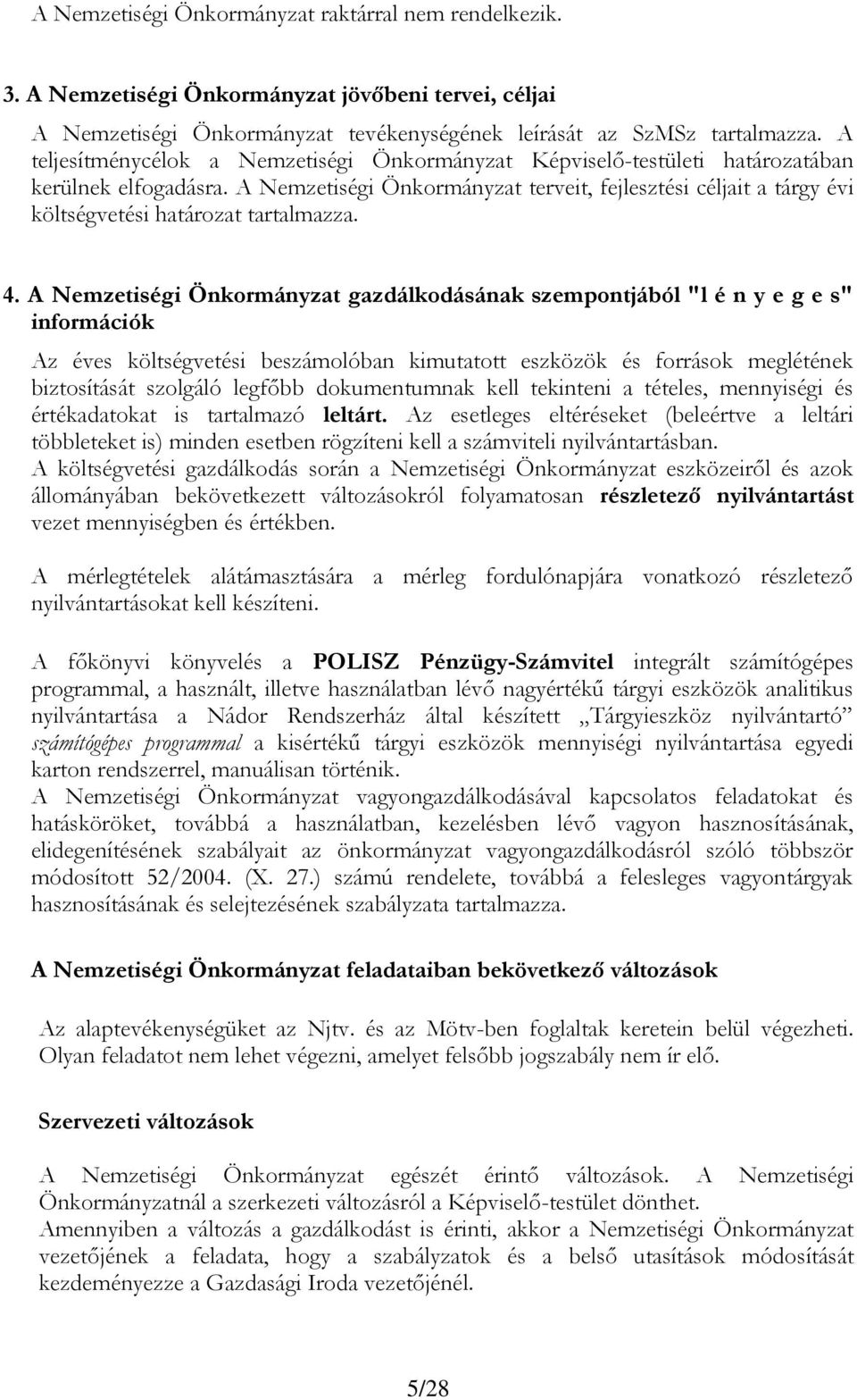 A Nemzetiségi Önkormányzat terveit, fejlesztési céljait a tárgy évi költségvetési határozat tartalmazza. 4.