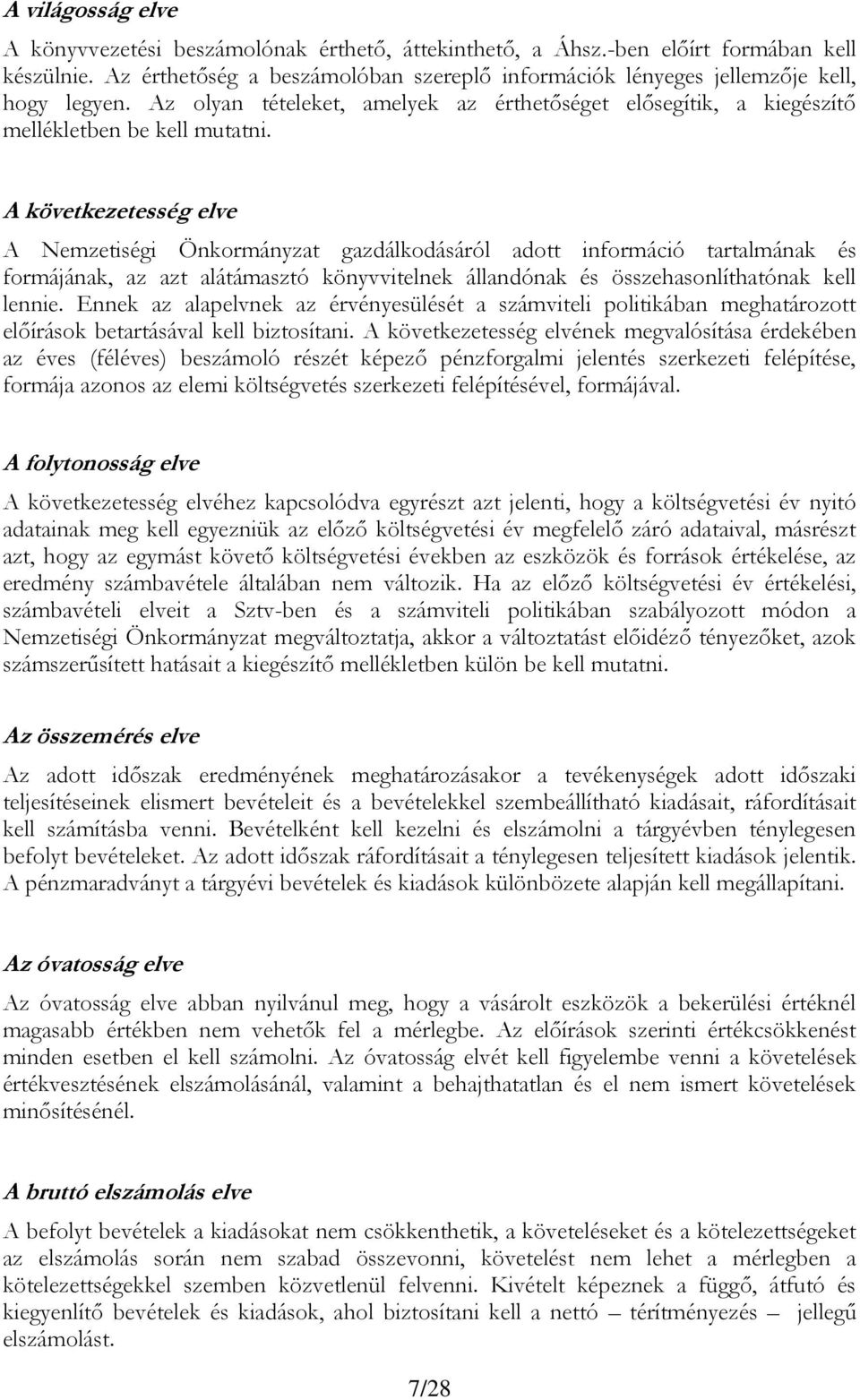 A következetesség elve A Nemzetiségi Önkormányzat gazdálkodásáról adott információ tartalmának és formájának, az azt alátámasztó könyvvitelnek állandónak és összehasonlíthatónak kell lennie.