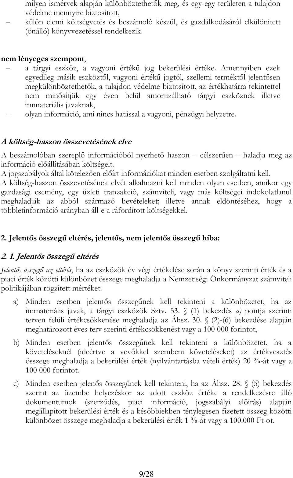 Amennyiben ezek egyedileg másik eszköztől, vagyoni értékű jogtól, szellemi terméktől jelentősen megkülönböztethetők, a tulajdon védelme biztosított, az értékhatárra tekintettel nem minősítjük egy