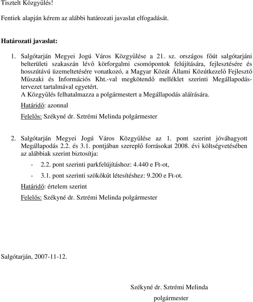 és Információs Kht.-val megkötendı melléklet szerinti Megállapodástervezet tartalmával egyetért. A Közgyőlés felhatalmazza a polgármestert a Megállapodás aláírására.