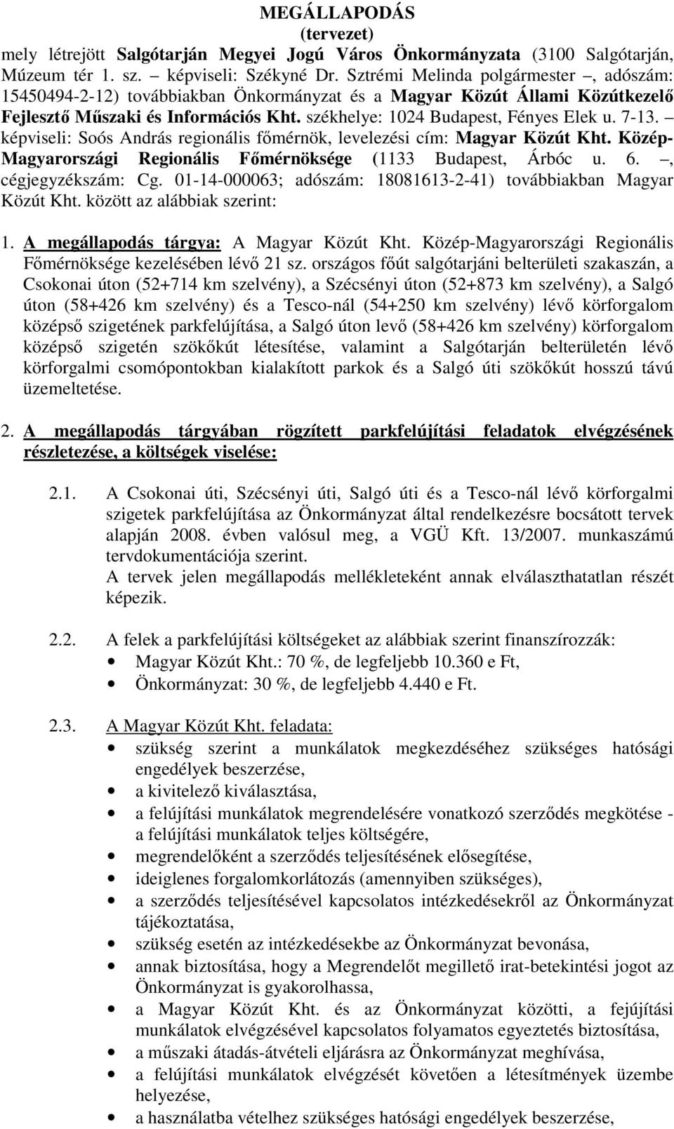 7-13. képviseli: Soós András regionális fımérnök, levelezési cím: Magyar Közút Kht. Közép- Magyarországi Regionális Fımérnöksége (1133 Budapest, Árbóc u. 6., cégjegyzékszám: Cg.