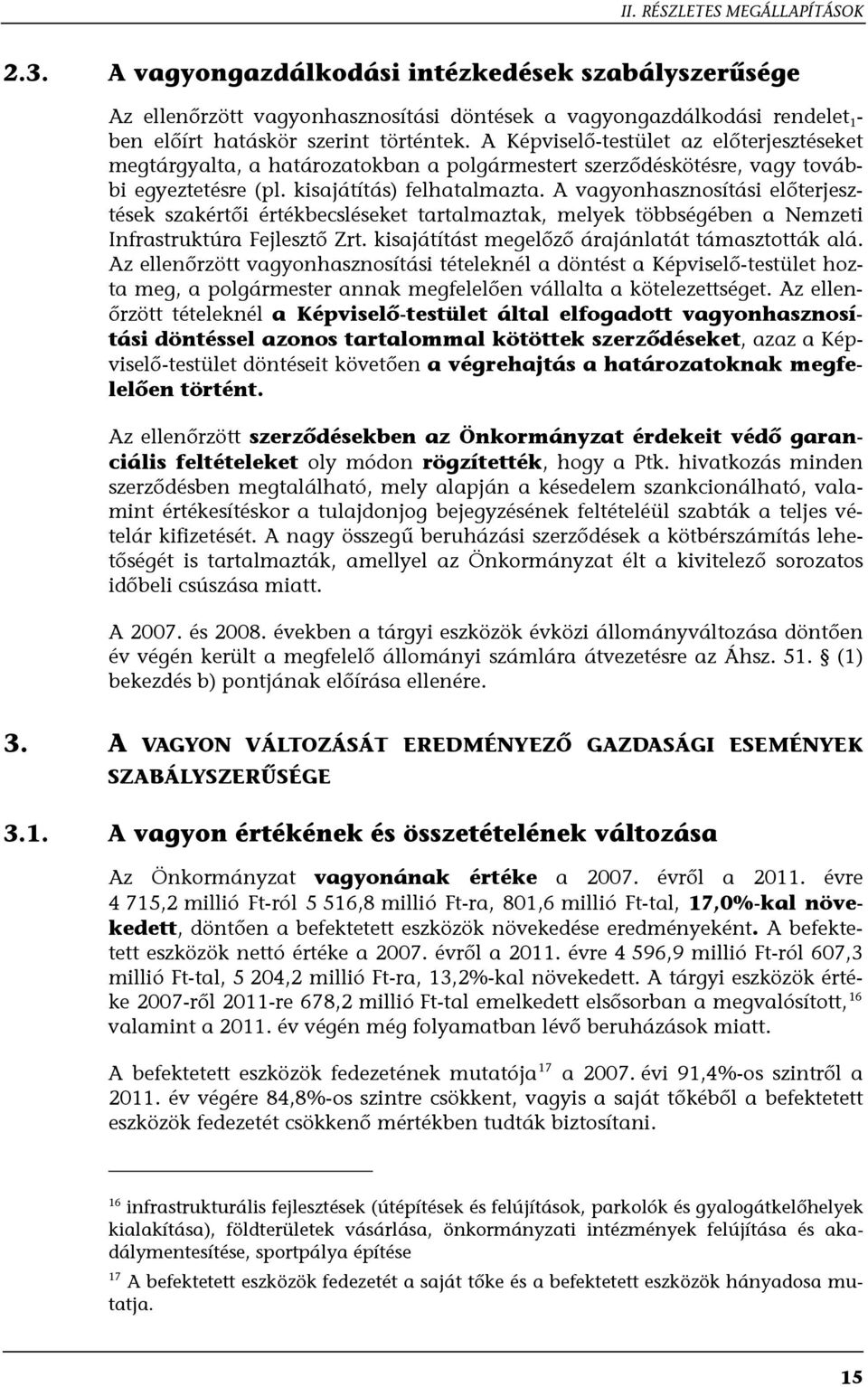 A vagyonhasznosítási előterjesztések szakértői értékbecsléseket tartalmaztak, melyek többségében a Nemzeti Infrastruktúra Fejlesztő Zrt. kisajátítást megelőző árajánlatát támasztották alá.
