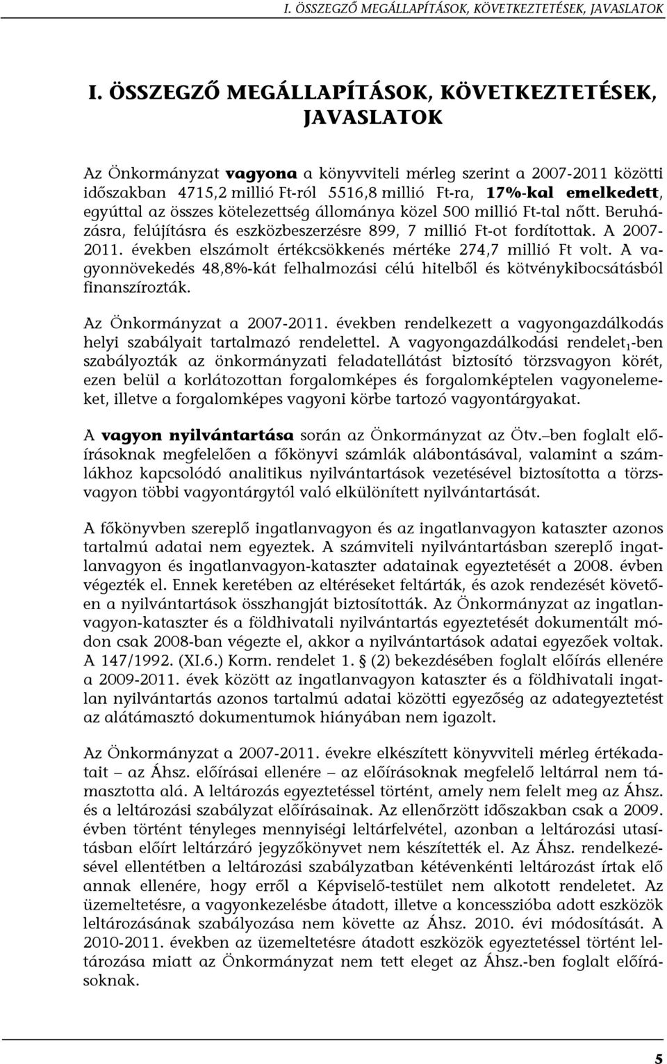 egyúttal az összes kötelezettség állománya közel 500 millió Ft-tal nőtt. Beruházásra, felújításra és eszközbeszerzésre 899, 7 millió Ft-ot fordítottak. A 2007-2011.