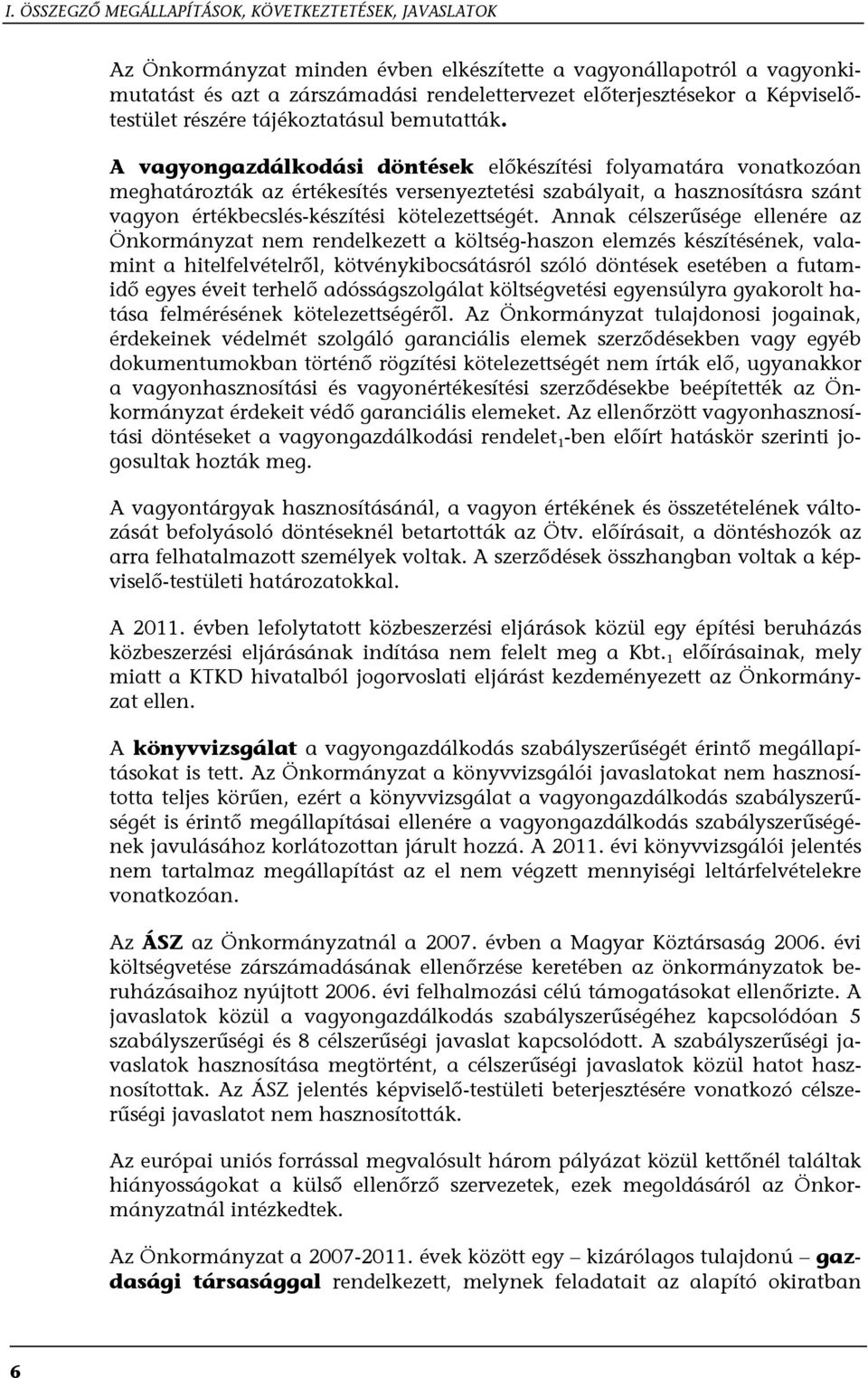 A vagyongazdálkodási döntések előkészítési folyamatára vonatkozóan meghatározták az értékesítés versenyeztetési szabályait, a hasznosításra szánt vagyon értékbecslés-készítési kötelezettségét.