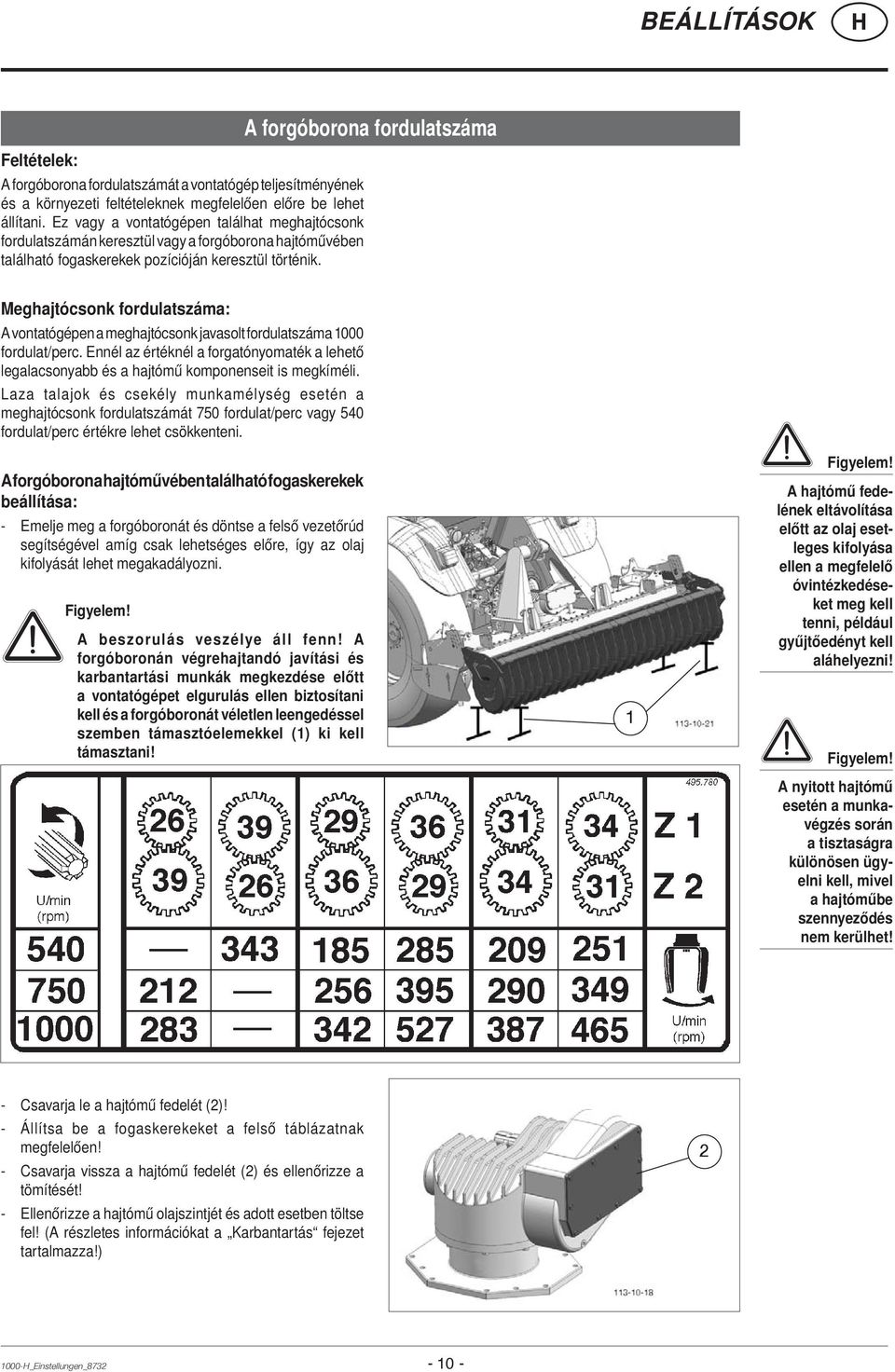 Meghajtócsonk fordulatszáma: A vontatógépen a meghajtócsonk javasolt fordulatszáma 1000 fordulat/perc.