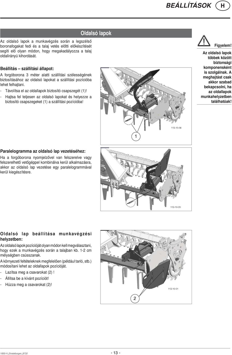 - Távolítsa el az oldallapok biztosító csapszegét (1)! - ajtsa fel teljesen az oldalsó lapokat és helyezze a biztosító csapszegeket (1) a szállítási pozícióba!