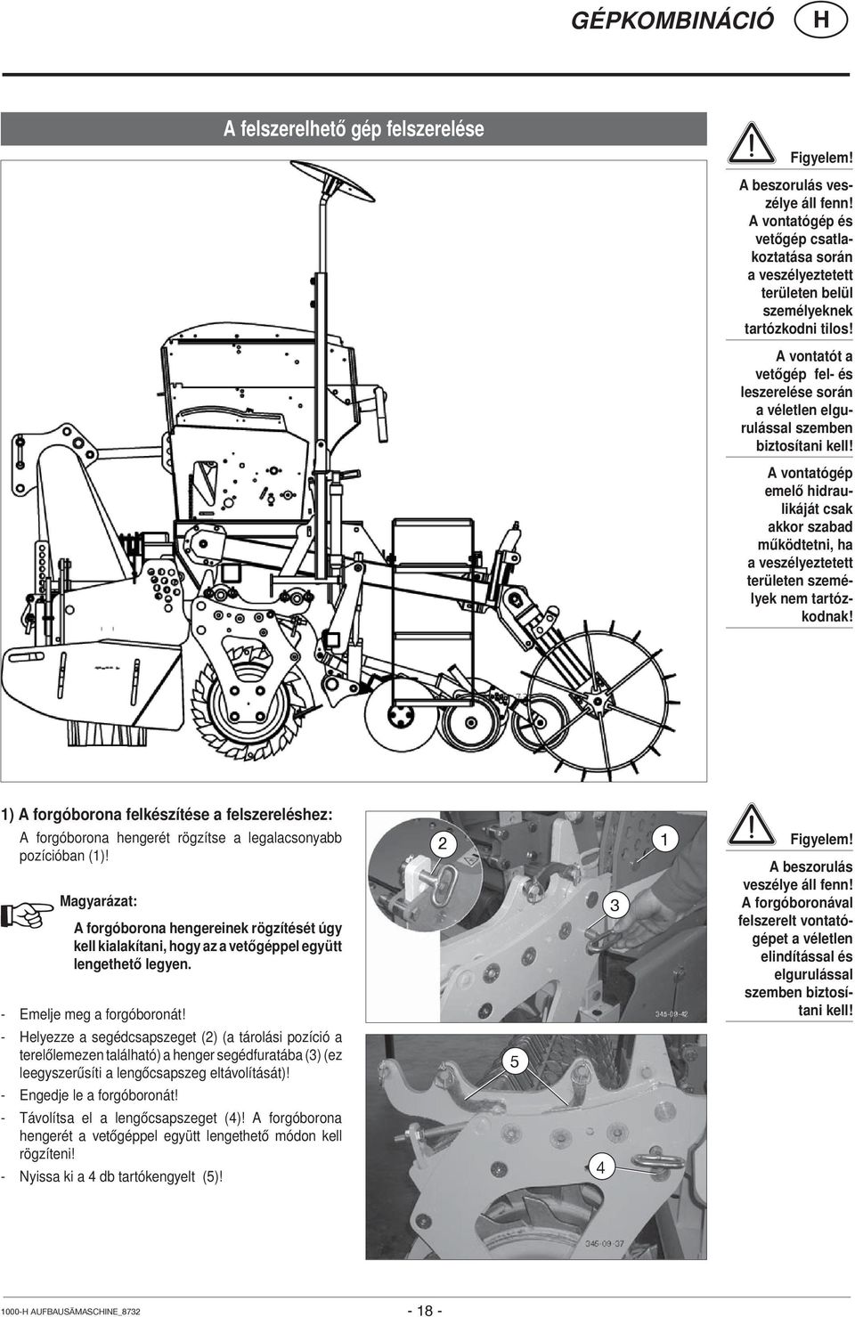 A vontatógép emelő hidraulikáját csak akkor szabad működtetni, ha a veszélyeztetett területen személyek nem tartózkodnak!