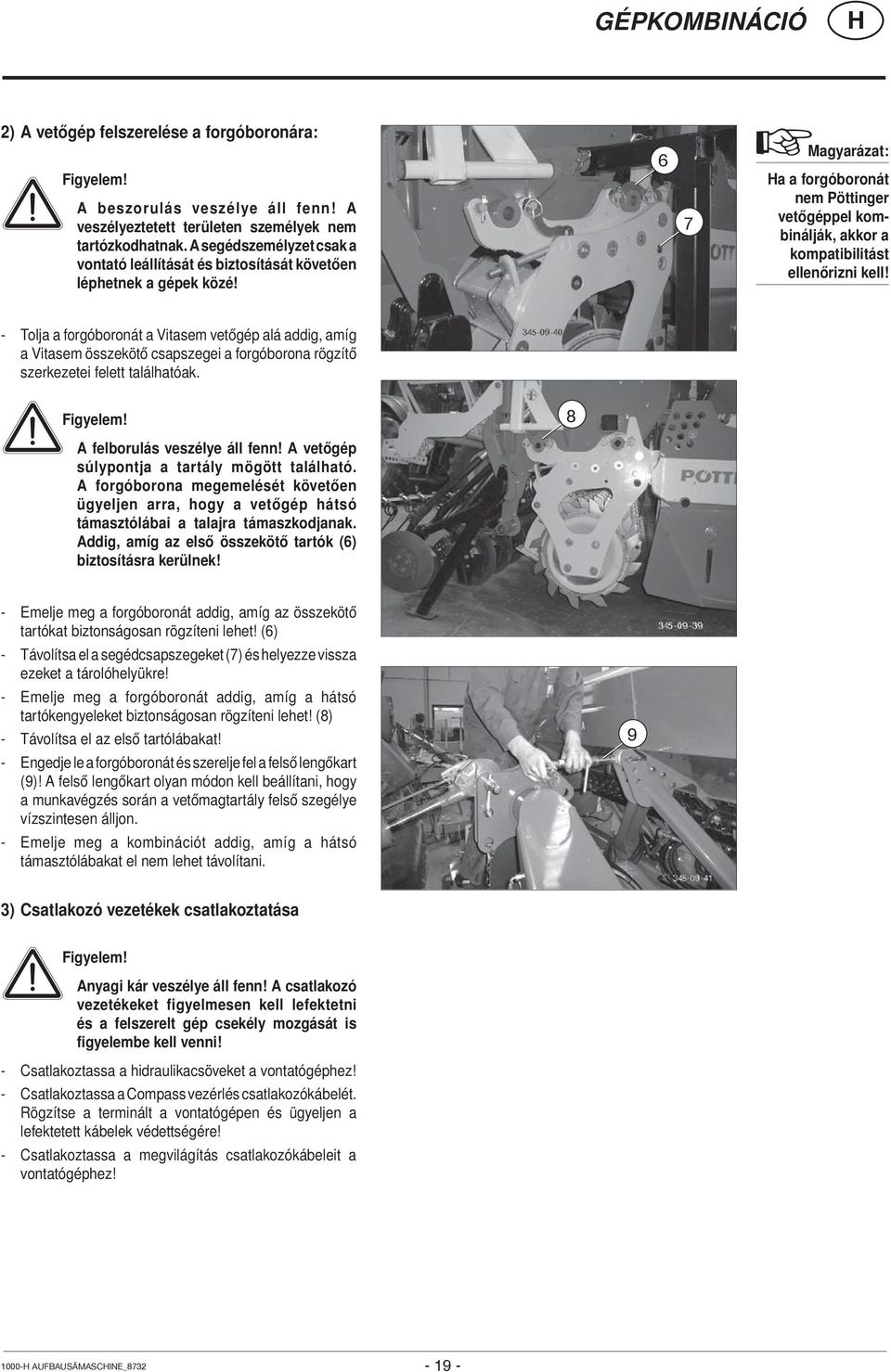 6 7 Magyarázat: a a forgóboronát nem Pöttinger vetőgéppel kombinálják, akkor a kompatibilitást ellenőrizni kell!