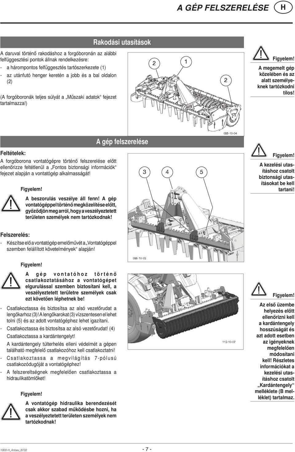 A gép felszerelése Feltételek: A forgóborona vontatógépre történő felszerelése előtt ellenőrizze feltétlenül a Fontos biztonsági információk fejezet alapján a vontatógép alkalmasságát!