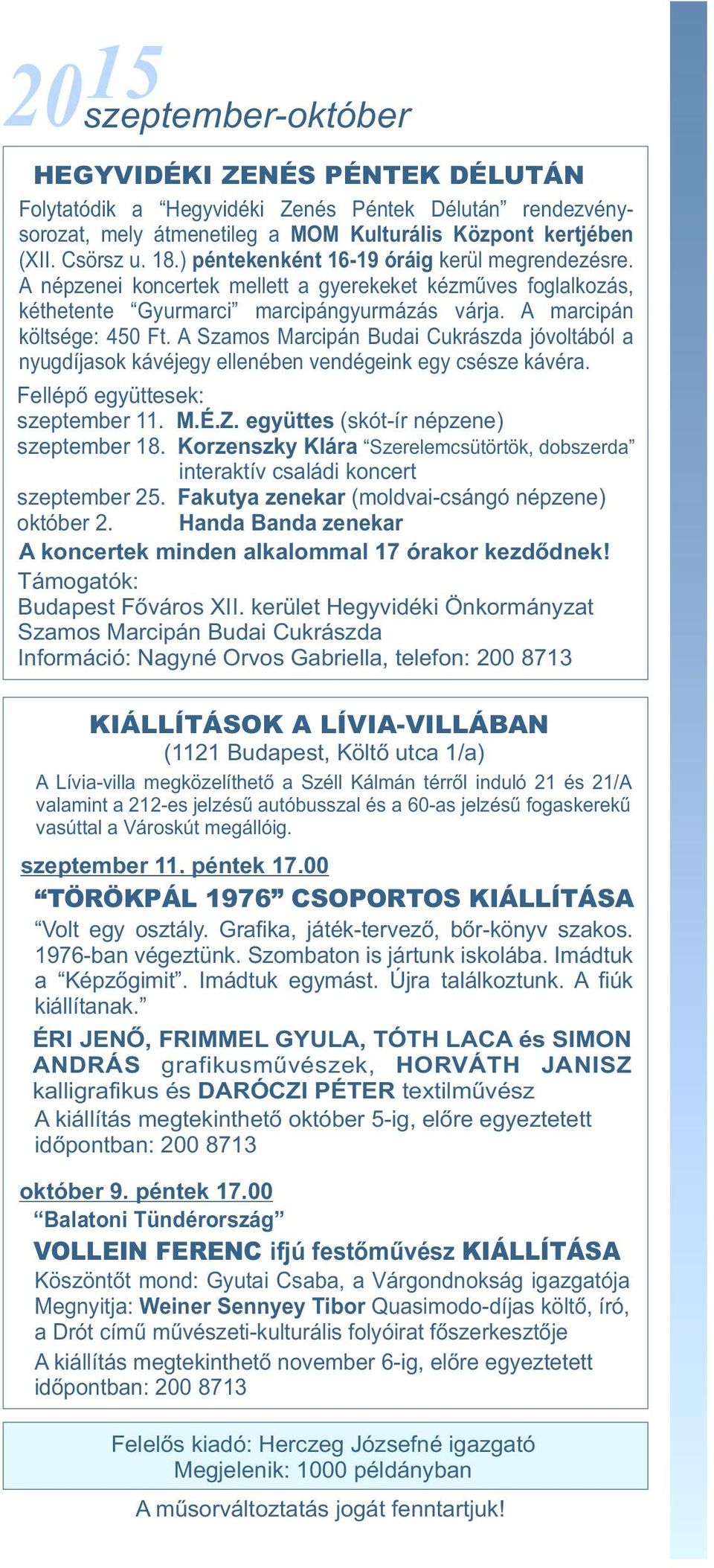 A Szamos Marcipán Budai Cukrászda jóvoltából a nyugdíjasok kávéjegy ellenében vendégeink egy csésze kávéra. Fellépő együttesek: szeptember 11. M.É.Z. együttes (skót-ír népzene) szeptember 18.