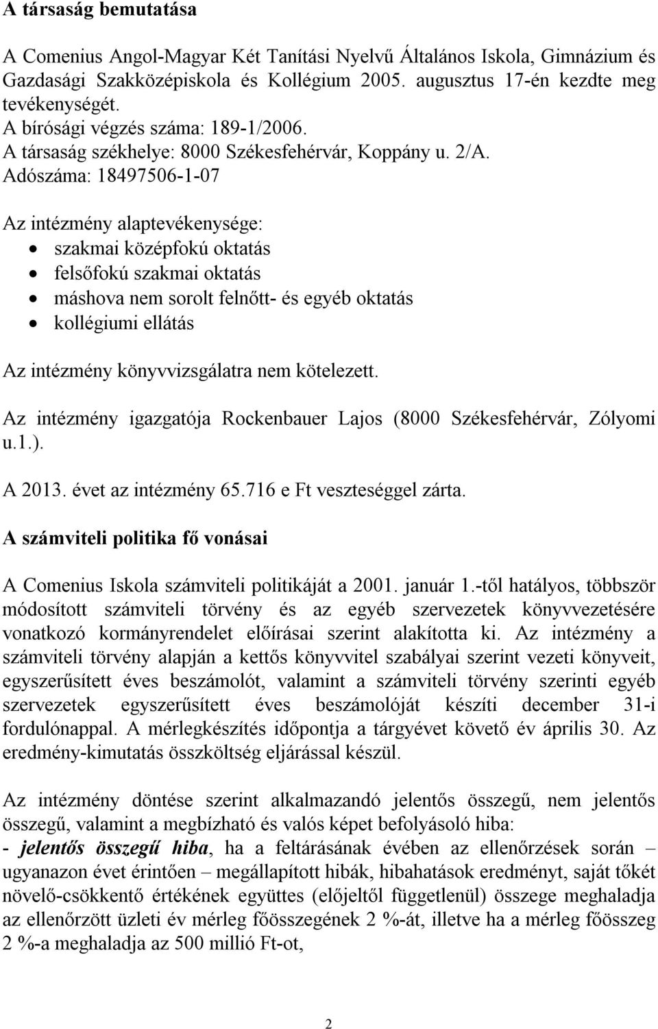 Adószáma: 18497506-1-07 Az intézmény alaptevékenysége: szakmai középfokú oktatás felsőfokú szakmai oktatás máshova nem sorolt felnőtt- és egyéb oktatás kollégiumi ellátás Az intézmény