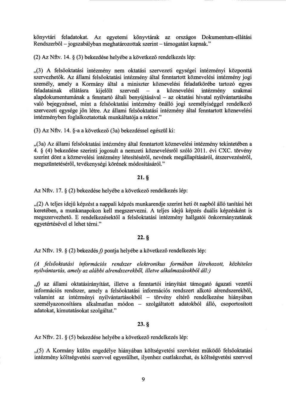 Аг állami fels őoktatási intézmény által fenntarto tt köznevelési intézmény jog i személy, amely а Kormány által а miniszter köznevelési feladatkörébe tartozó egye s feladatainak ellátásra kijelölt