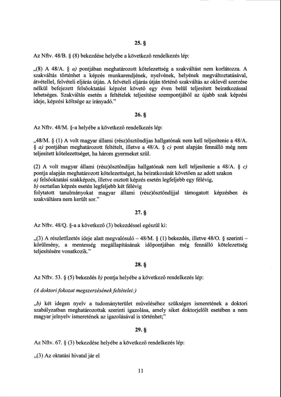 А felvételi eljárás útján történő szakváltás az oklevél szerzés e nélkül befejezett felsőoktatási képzést követ ő egy éven belül teljesített beiratkozással lehetséges.