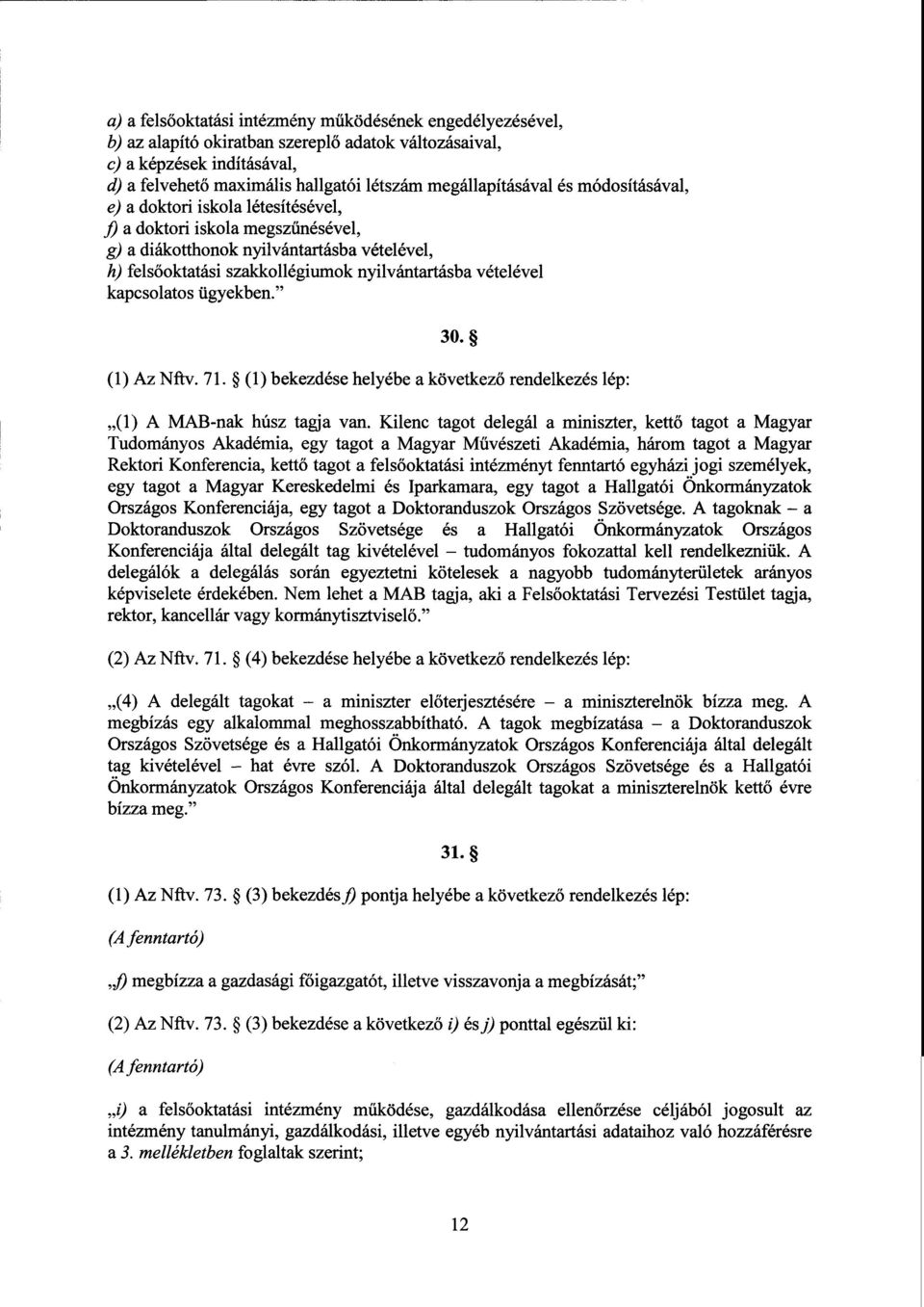 vételéve l kapcsolatos ügyekben." 30. (1) Az Nftv. 71. (1) bekezdése helyébe а következő rendelkezés lép : (1) А МАВ-nak húsz tagja van.
