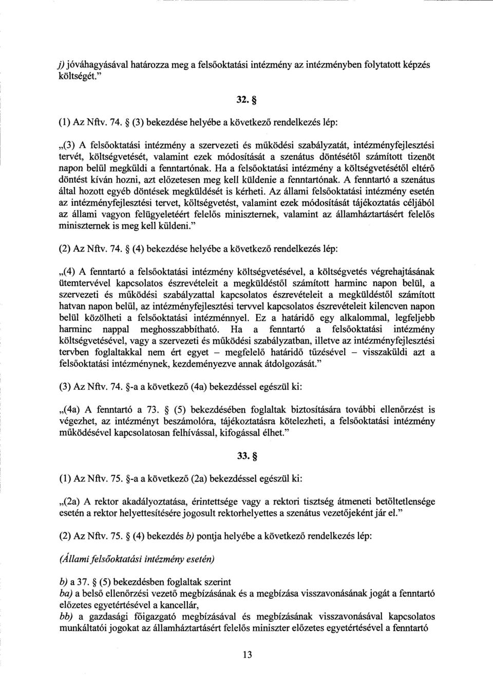 szenátus döntésétől számított tizenöt napon belül megküldi а fenntartónak. Ha а felsőoktatási intézmény а költségvetésétől eltérő döntést kíván hozni, azt előzetesen meg kell küldenie а fenntartónak.