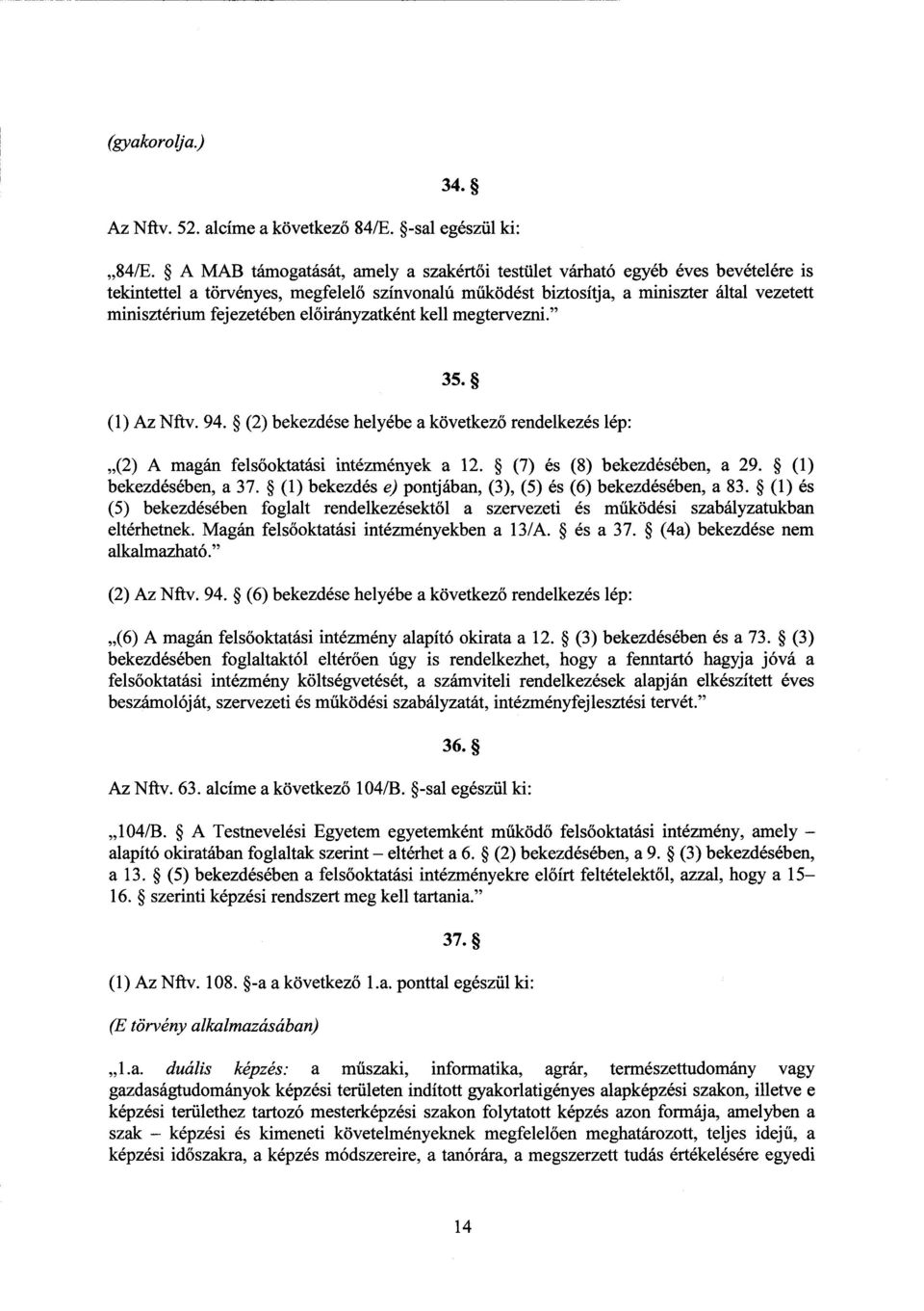 előirányzatként kell megtervezni. 35. (1) Az Nftv. 94. (2) bekezdése helyébe а következő rendelkezés lép : (2) А magán felsőoktatási intézmények а 12. (7) és (8) bekezdésében, а 29.