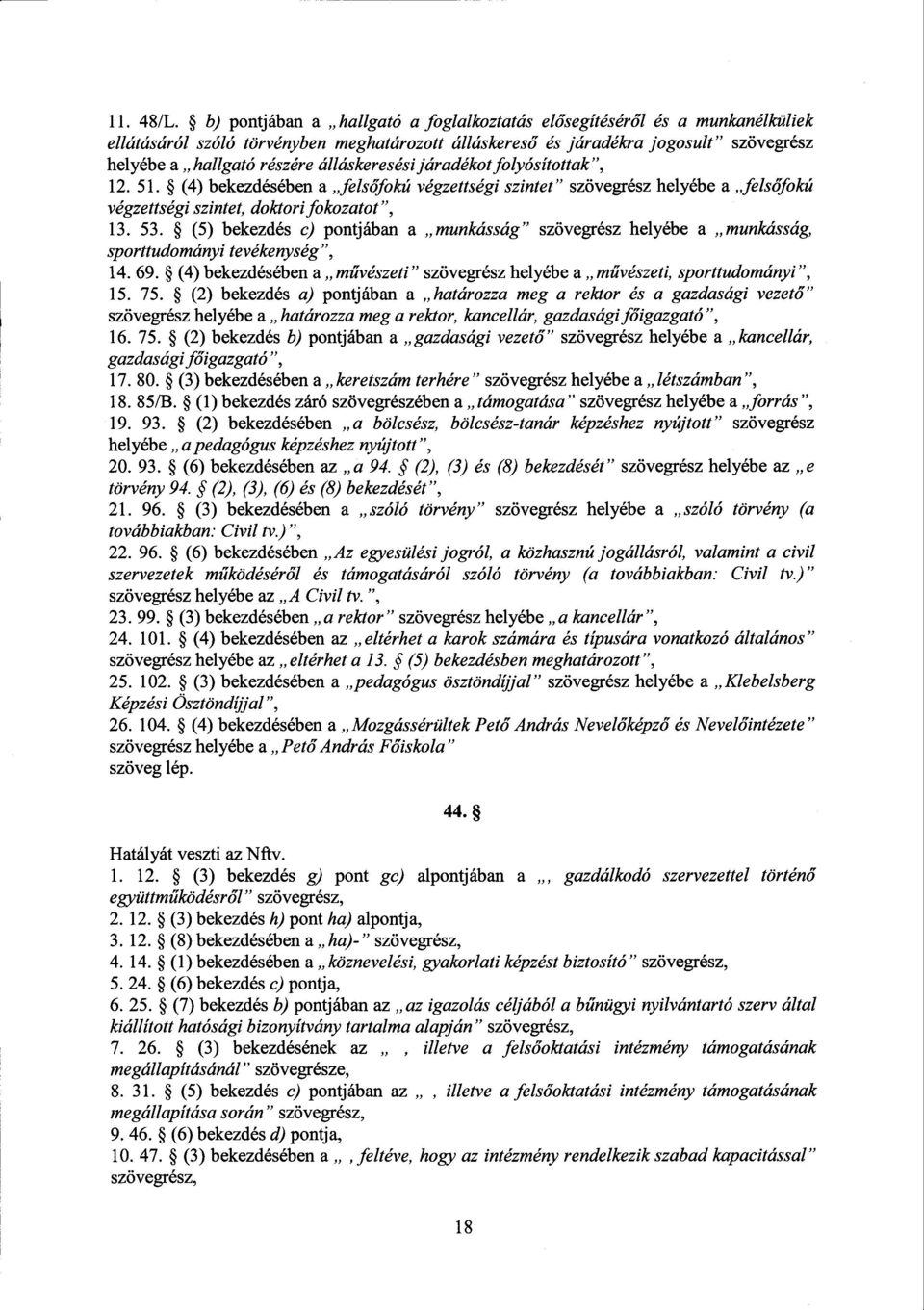 álláskeresési járadékot folyósítottak, 12. 51. (4) bekezdésében а felsőfokú végzettségi szintet szövegrész helyébe а felsőfokú végzettségi szintet, doktori fokozatot, 13. 53.