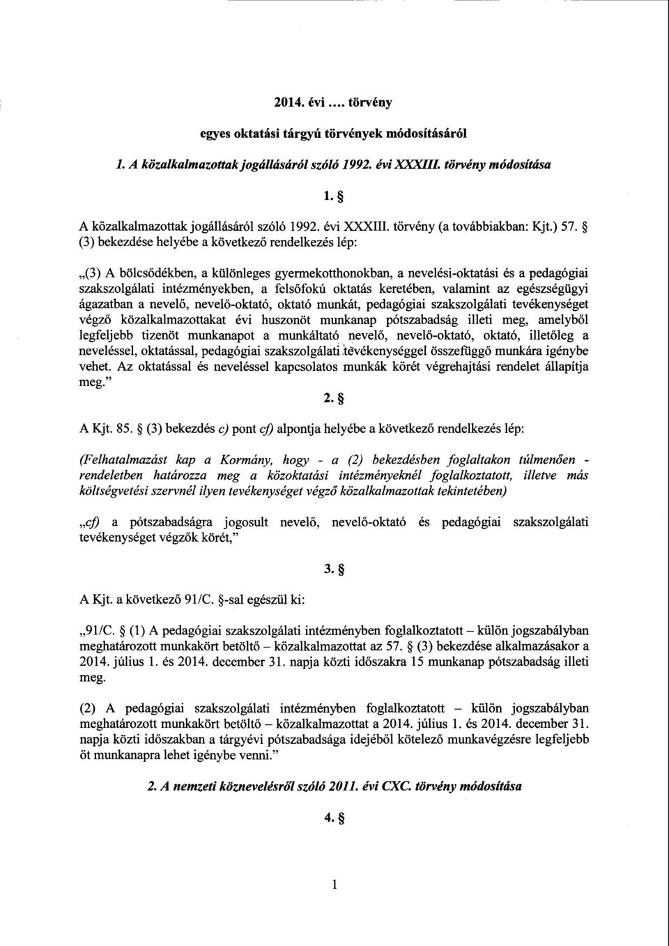 (3) bekezdése helyébe а következő rendelkezés lép : (3) А bölcsődékben, а különleges gyermekotthonokban, а nevelési-oktatási és а pedagógiai szakszolgálati intézményekben, а felsőfokú oktatás