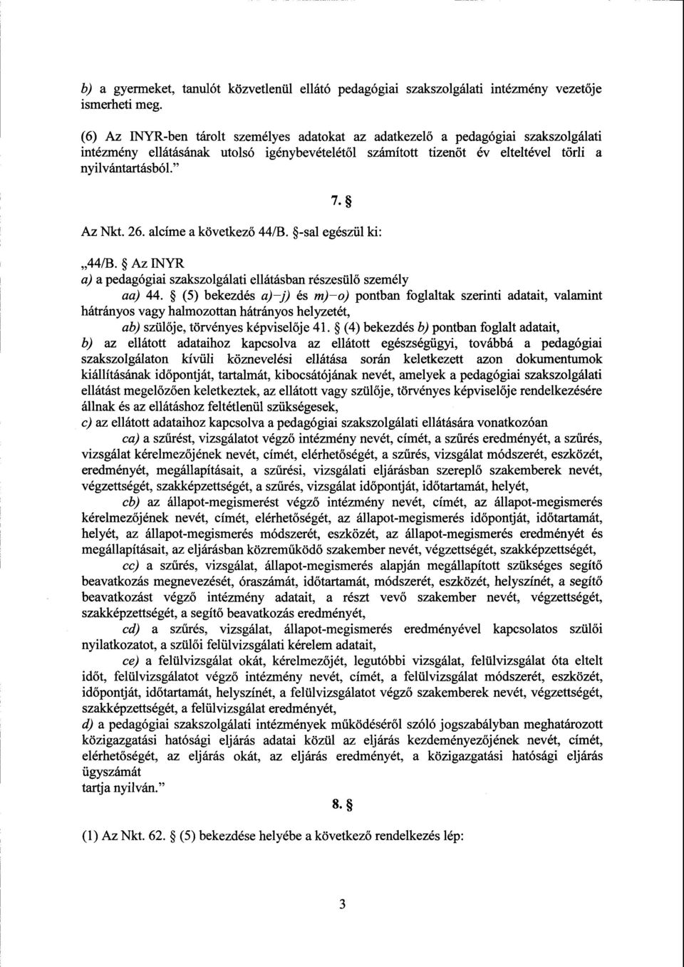 Az Nkt. 26. alcíme а következ ő 44/13. -sal egészül ki : 44/13. Az INYR a) а pedagógiai szakszolgálati ellátásban részesül ő személy aa) 44.