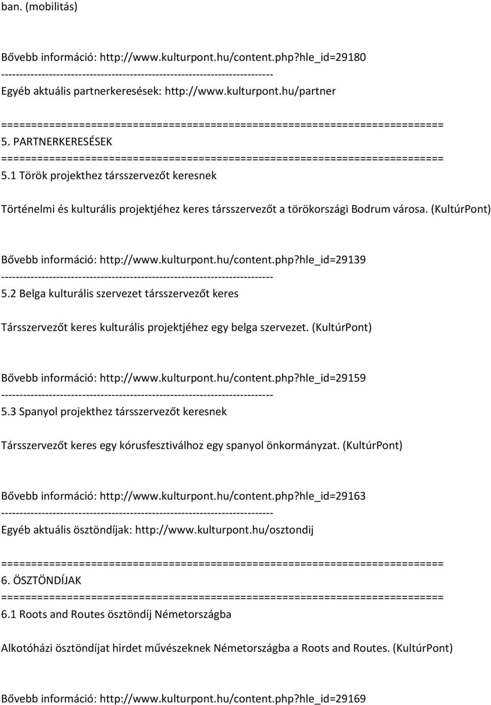 hle_id=29139 5.2 Belga kulturális szervezet társszervezőt keres Társszervezőt keres kulturális projektjéhez egy belga szervezet. (KultúrPont) Bővebb információ: http://www.kulturpont.hu/content.php?