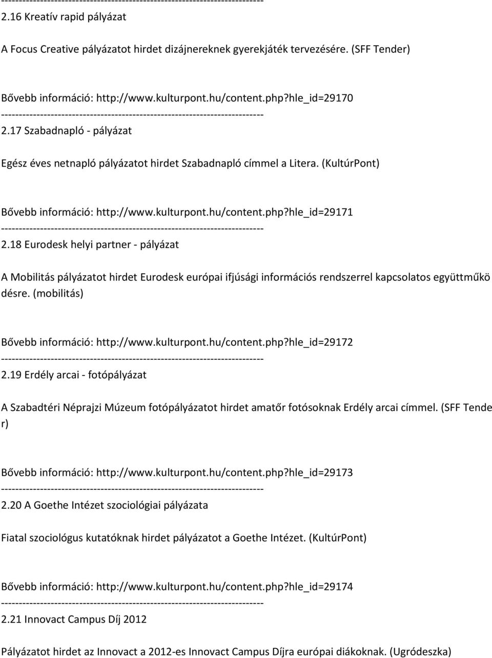 18 Eurodesk helyi partner - pályázat A Mobilitás pályázatot hirdet Eurodesk európai ifjúsági információs rendszerrel kapcsolatos együttműkö désre. (mobilitás) Bővebb információ: http://www.kulturpont.