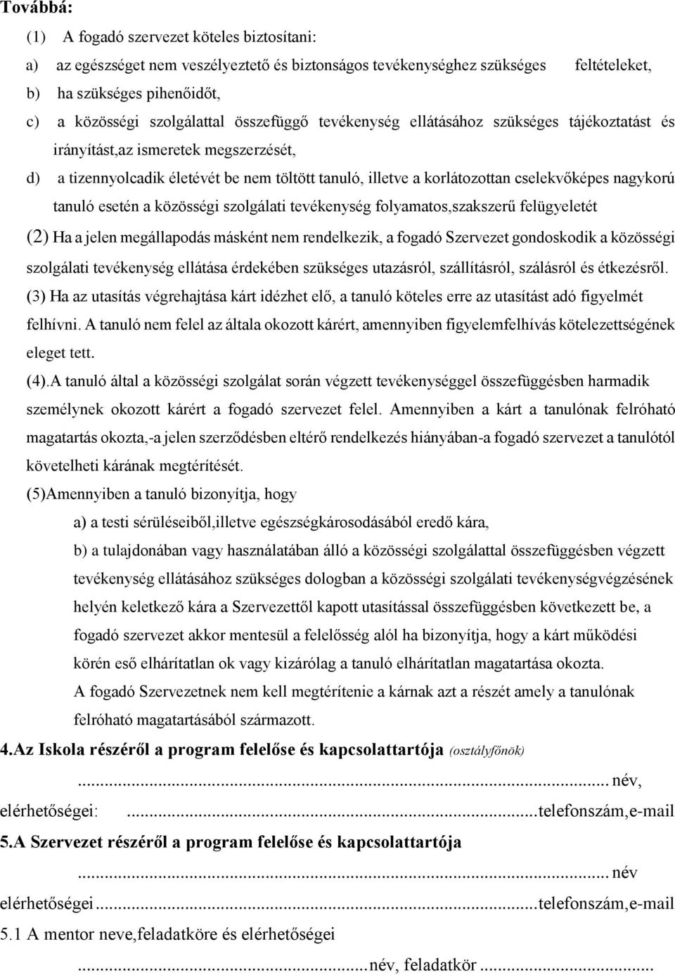 tanuló esetén a közösségi szolgálati tevékenység folyamatos,szakszerű felügyeletét (2) Ha a jelen megállapodás másként nem rendelkezik, a fogadó Szervezet gondoskodik a közösségi szolgálati