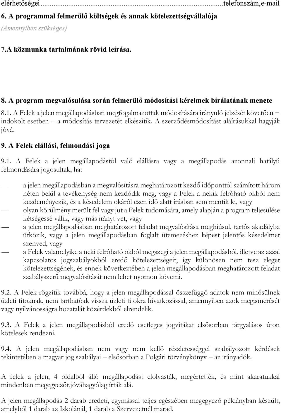 A Felek a jelen megállapodásban megfogalmazottak módosítására irányuló jelzését követően indokolt esetben a módosítás tervezetét elkészítik. A szerződésmódosítást aláírásukkal hagyják jóvá. 9.