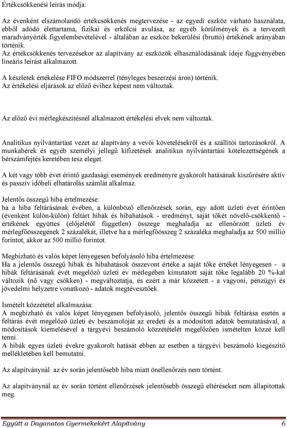 Az értékcsökkenés tervezésekor az alapítvány az eszközök elhasználódásának ideje függvényében lineáris leírást alkalmazott. A készletek értékelése FIFO módszerrel (tényleges beszerzési áron) történik.