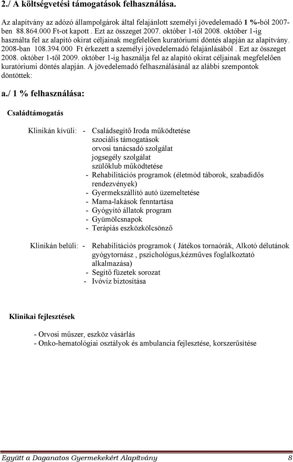 000 Ft érkezett a személyi jövedelemadó felajánlásából. Ezt az összeget 2008. október 1-től 2009. október 1-ig használja fel az alapító okirat céljainak megfelelően kuratóriumi döntés alapján.