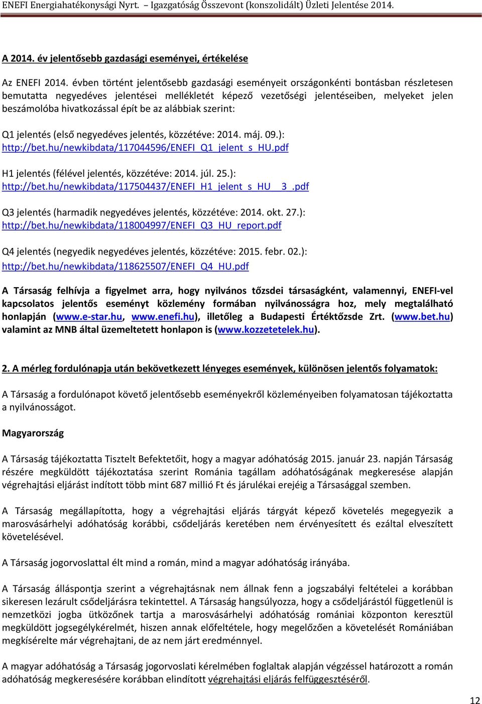 épít be az alábbiak szerint: Q jelentés (első neyedéves jelentés, közzétéve: 204. máj. 09.): http://bet.hu/newkibdata/7044596/enefi_q_jelent_s_hu.pdf H jelentés (félével jelentés, közzétéve: 204. júl.